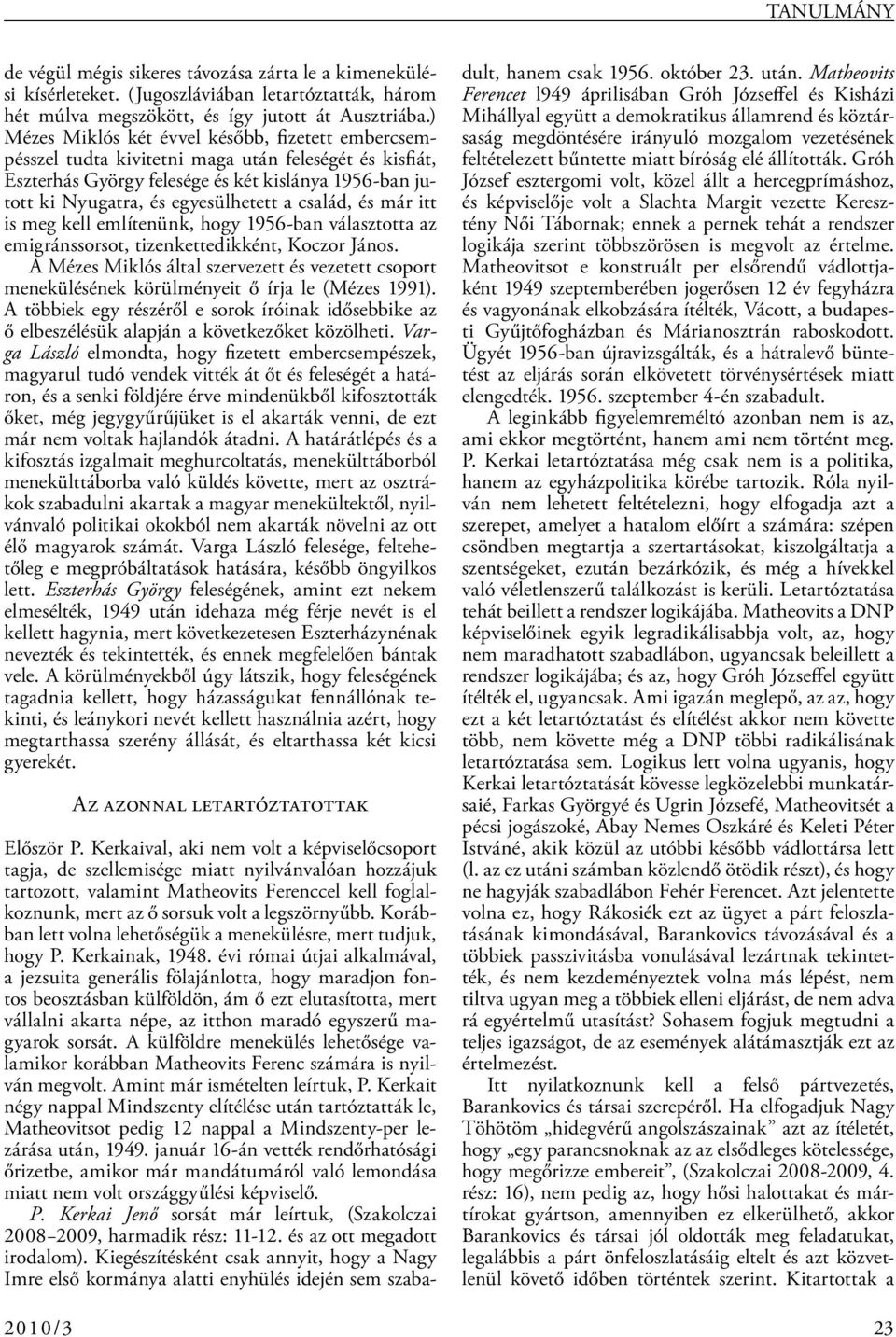 család, és már itt is meg kell említenünk, hogy 1956-ban választotta az emigránssorsot, tizenkettedikként, Koczor János.