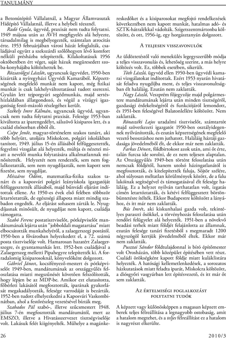 1953 februárjában városi házát lefoglalták, családjával együtt a szekszárdi szőlőhegyen lévő komfort nélküli prés házba telepítették.