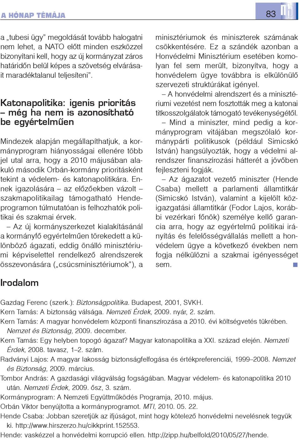 Katonapolitika: igenis prioritás még ha nem is azonosítható be egyértelmûen Mindezek alapján megállapíthatjuk, a kormányprogram hiányosságai ellenére több jel utal arra, hogy a 2010 májusában alakuló