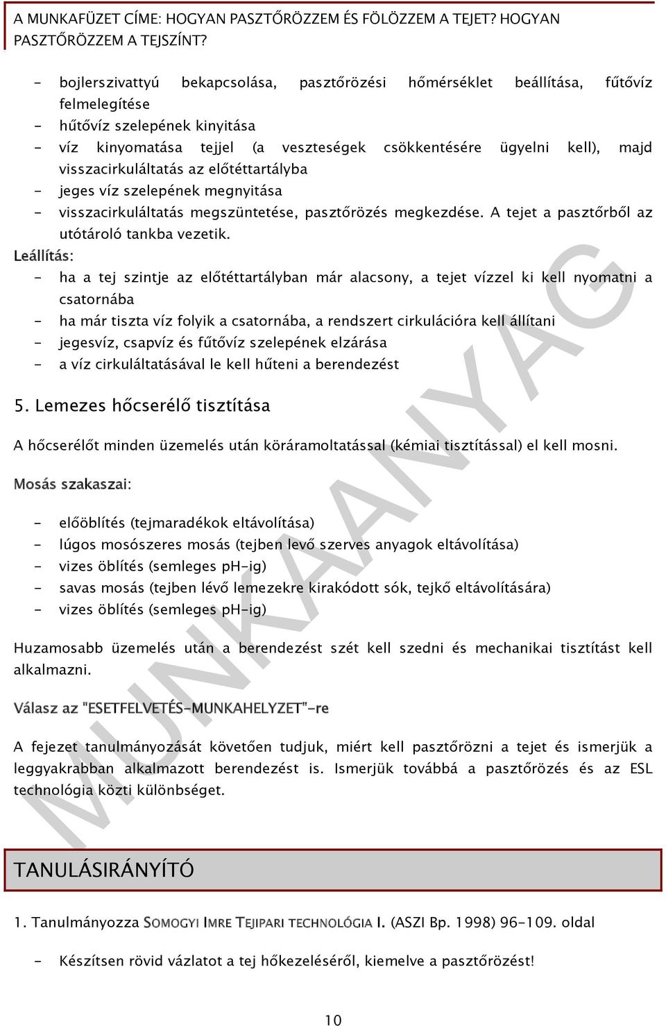 - ha a tej szintje az előtéttartályban már alacsony, a tejet vízzel ki kell nyomatni a csatornába - ha már tiszta víz folyik a csatornába, a rendszert cirkulációra kell állítani - jegesvíz, csapvíz