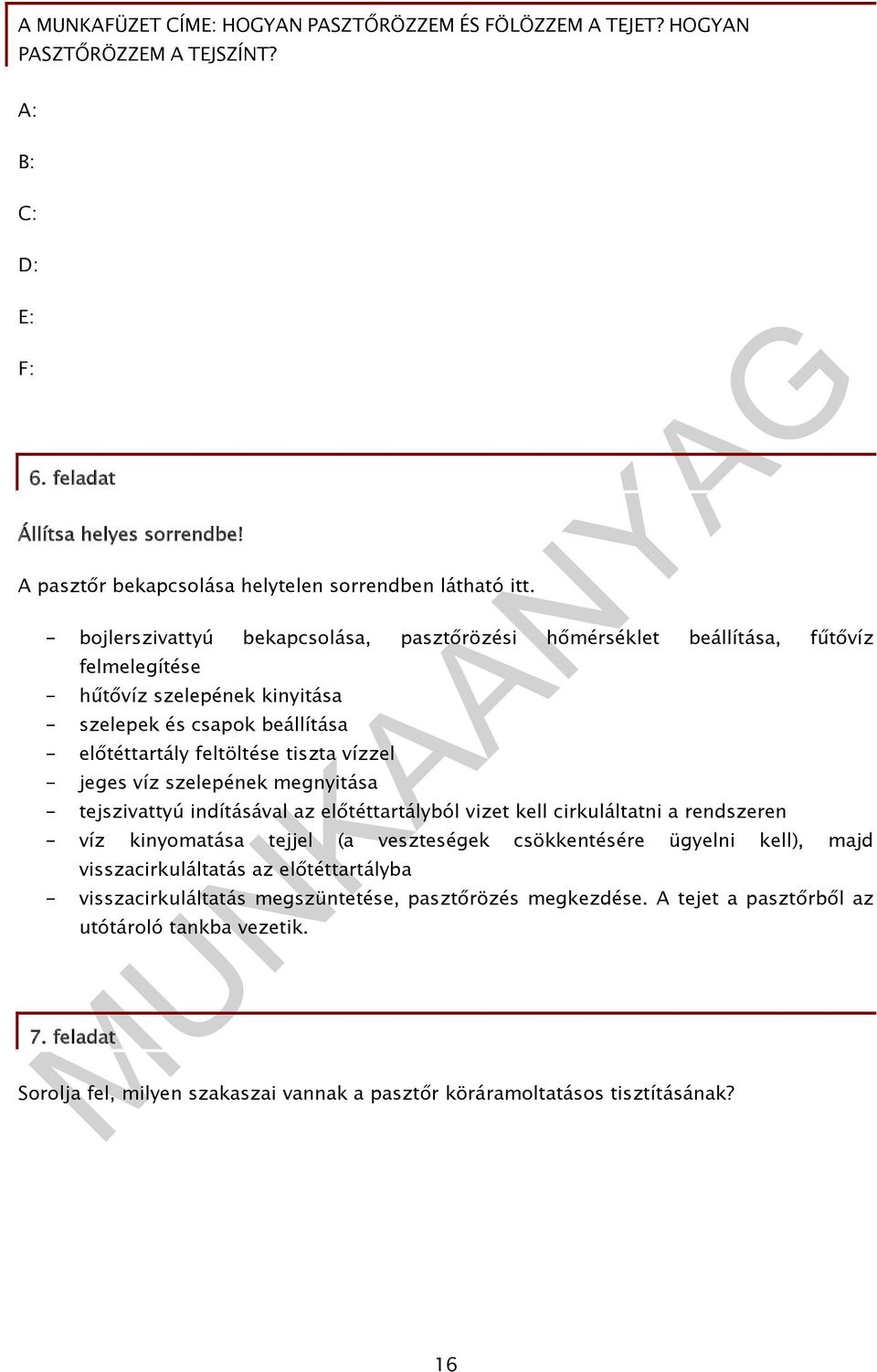 tiszta vízzel - jeges víz szelepének megnyitása - tejszivattyú indításával az előtéttartályból vizet kell cirkuláltatni a rendszeren - víz kinyomatása tejjel (a veszteségek