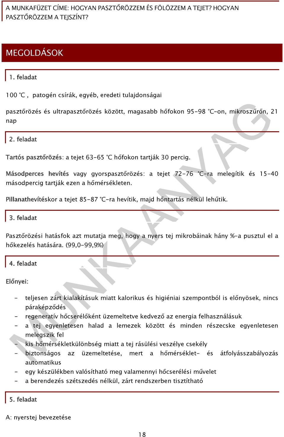 Pillanathevítéskor a tejet 85-87 C-ra hevítik, majd hőntartás nélkül lehűtik. 3. feladat Pasztőrözési hatásfok azt mutatja meg, hogy a nyers tej mikrobáinak hány %-a pusztul el a hőkezelés hatására.