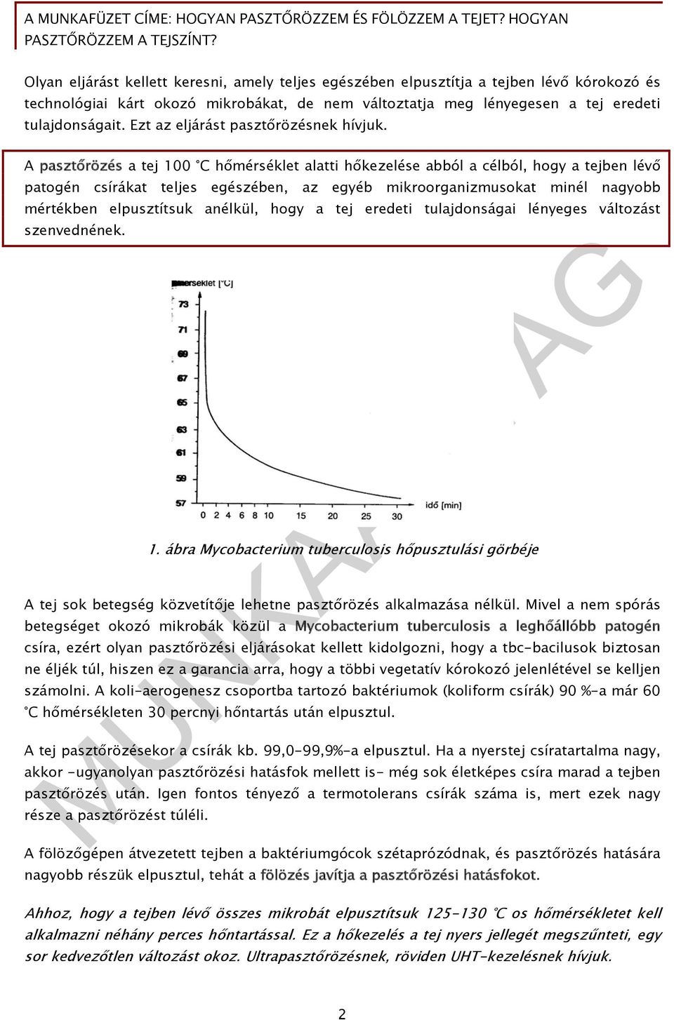 A pasztőrözés a tej 100 C hőmérséklet alatti hőkezelése abból a célból, hogy a tejben lévő patogén csírákat teljes egészében, az egyéb mikroorganizmusokat minél nagyobb mértékben elpusztítsuk