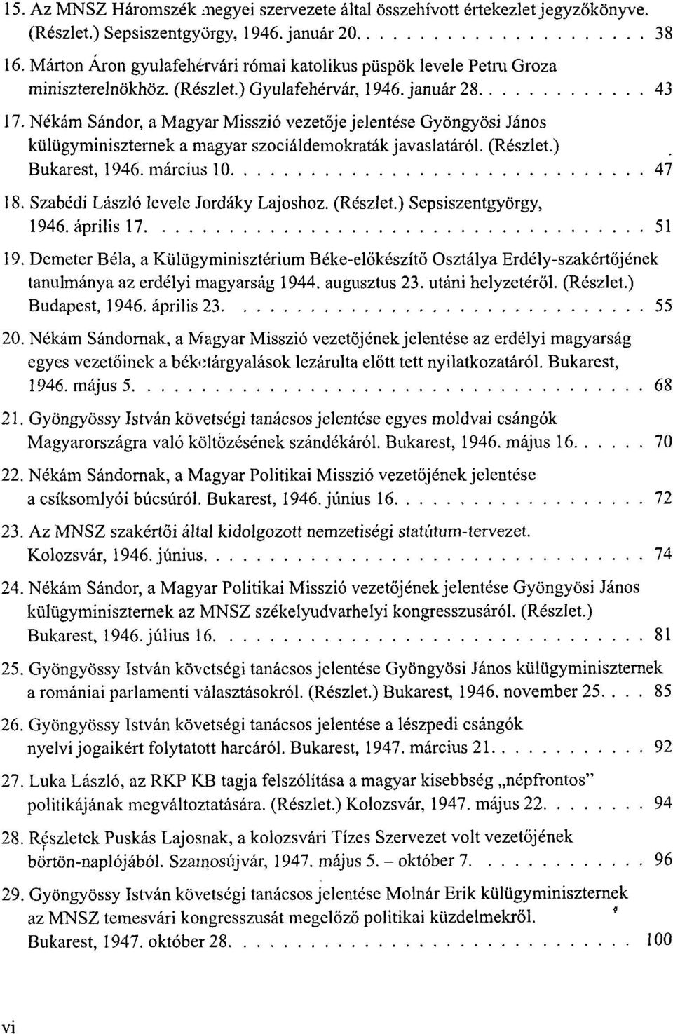 Nékám Sándor, a Magyar Misszió vezetője jelentése Gyöngyösi János külügyminiszternek a magyar szociáldemokraták javaslatáról. (Részlet.) Bukarest, 1946. március 10 47 18.