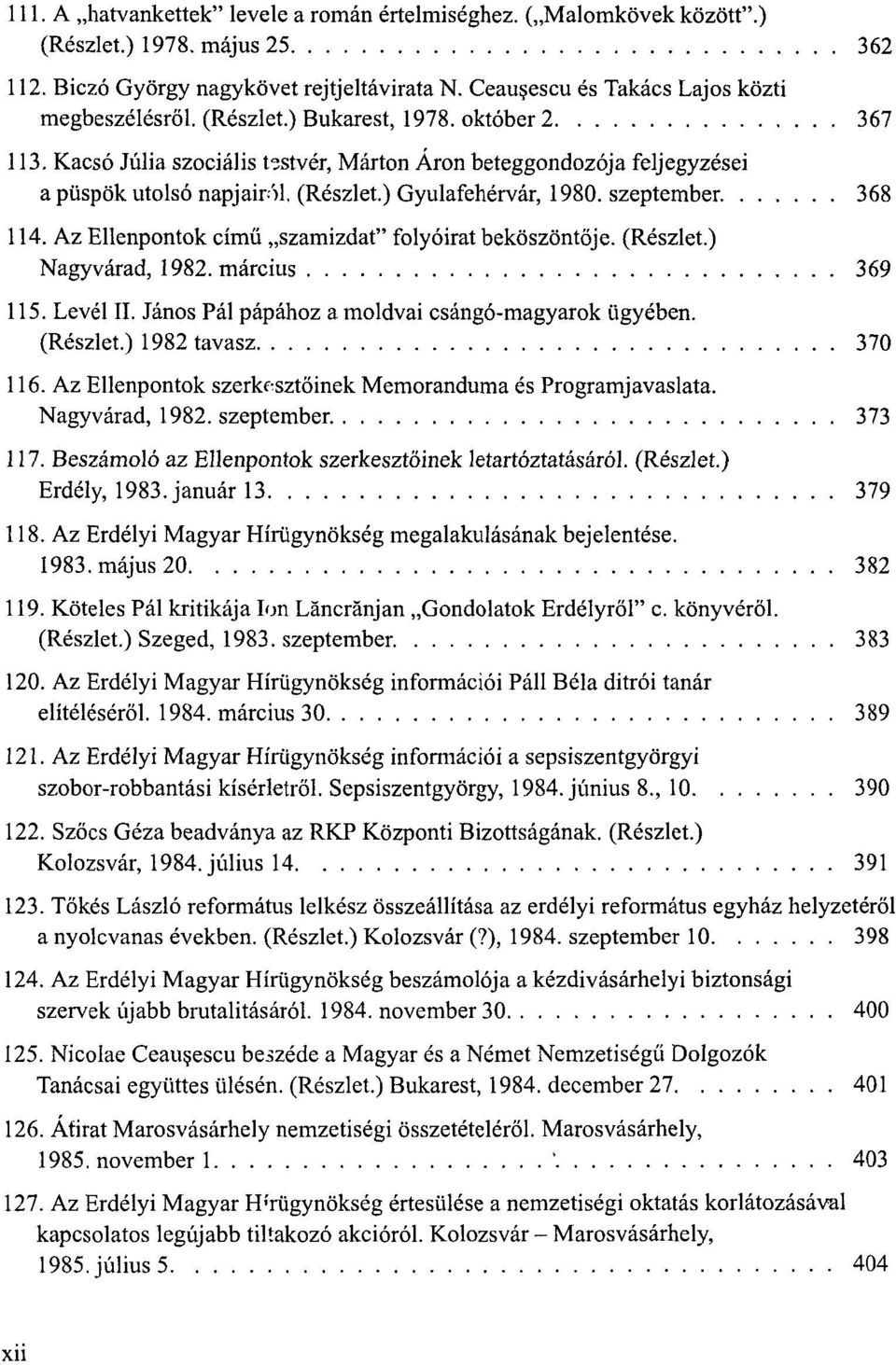 Az Ellenpontok című szamizdat" folyóirat beköszöntője. (Részlet.) Nagyvárad, 1982. március 369 115. Levél II. János Pál pápához a moldvai csángó-magyarok ügyében. (Részlet.) 1982 tavasz 370 116.