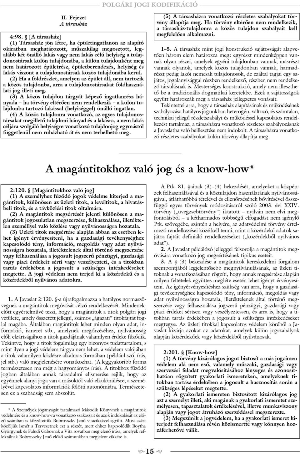 tulajdonába, a külön tulajdonként meg nem határozott épületrész, épületberendezés, helyiség és lakás viszont a tulajdonostársak közös tulajdonába kerül.