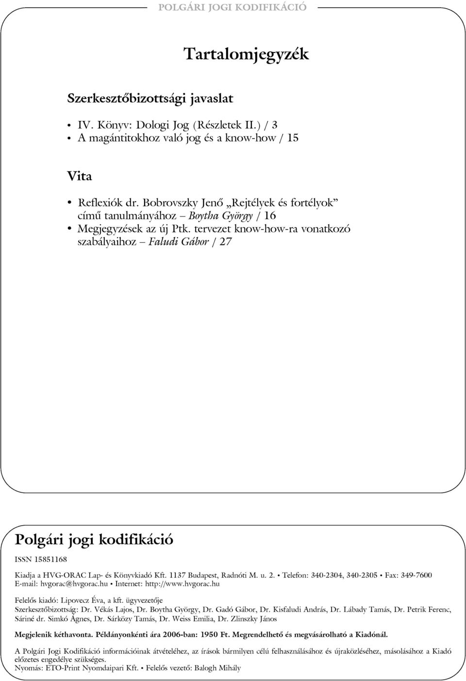 tervezet know-how-ra vonatkozó szabályaihoz Faludi Gábor / 27 Polgári jogi kodifikáció ISSN 15851168 Kiadja a HVG-ORAC Lap- és Könyvkiadó Kft. 1137 Budapest, Radnóti M. u. 2. Telefon: 340-2304, 340-2305 Fax: 349-7600 E-mail: hvgorac@hvgorac.