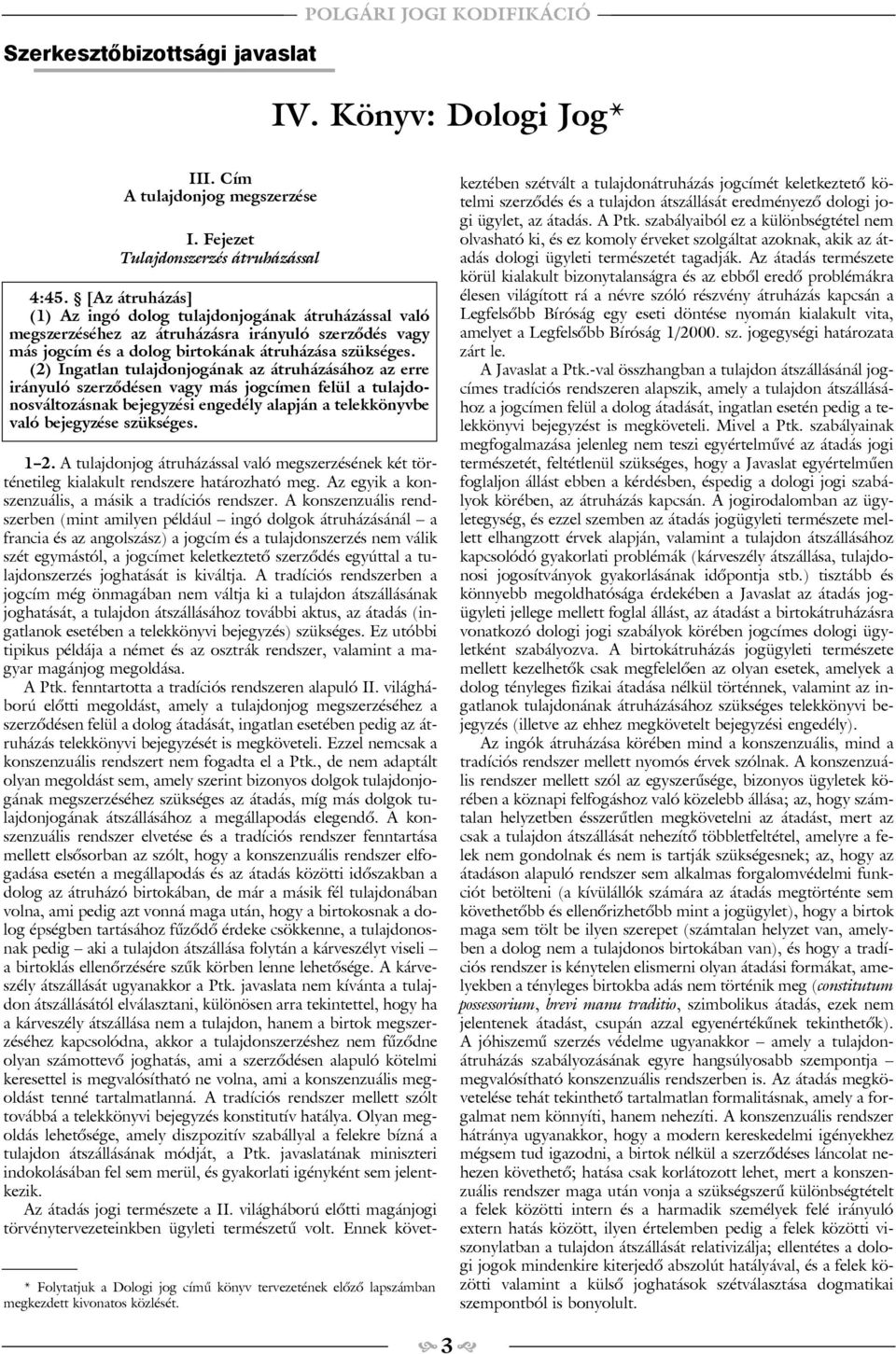 (2) Ingatlan tulajdonjogának az átruházásához az erre irányuló szerzõdésen vagy más jogcímen felül a tulajdonosváltozásnak bejegyzési engedély alapján a telekkönyvbe való bejegyzése szükséges.