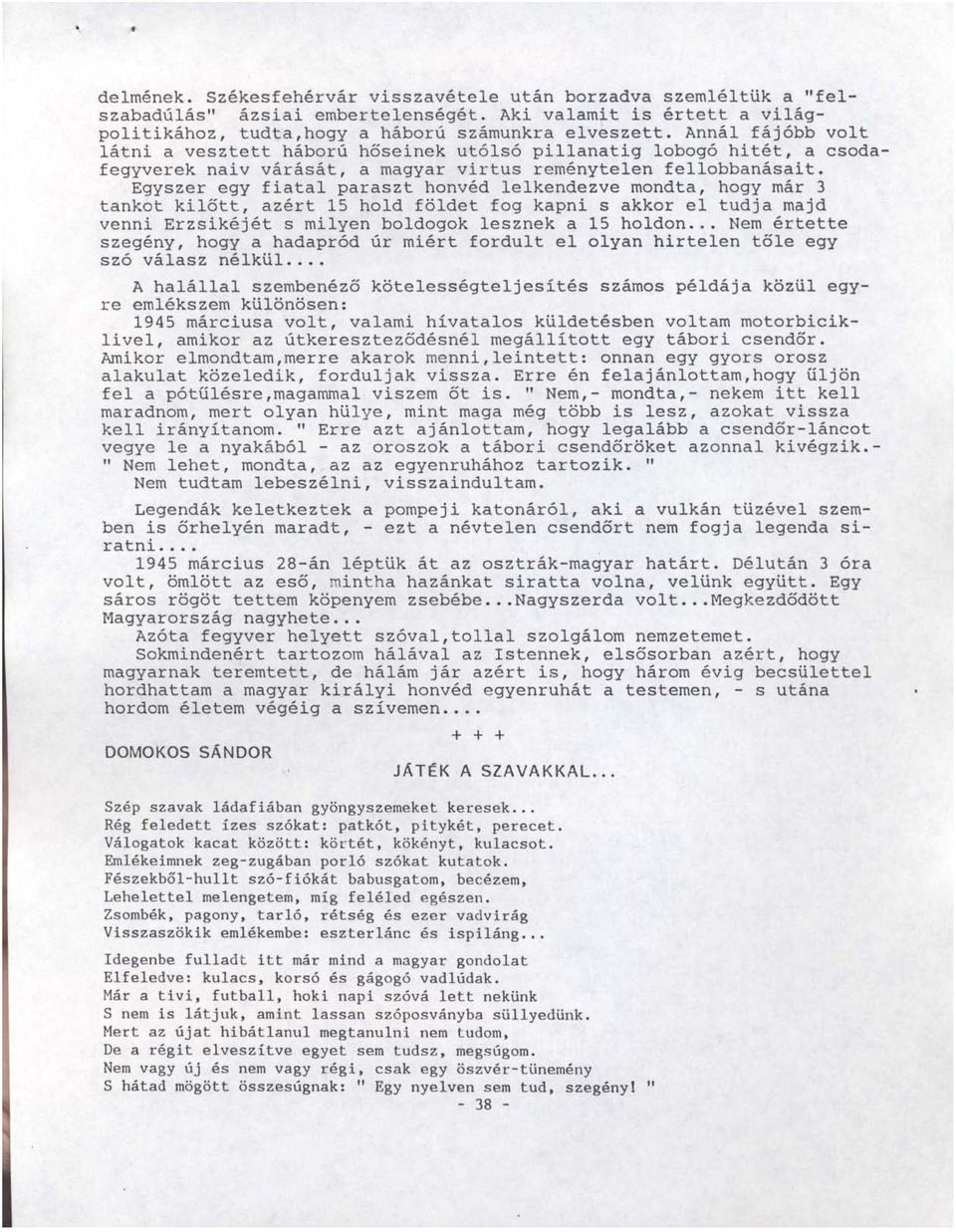 Egyszer egy fiatal paraszt honvéd lelkendezve mondta, hogy már 3 tankot kilőtt, azért 15 hold földet fog kapni s akkor el tudja majd venni Erzsikéjét s milyen boldogok lesznek a 15 holdon.