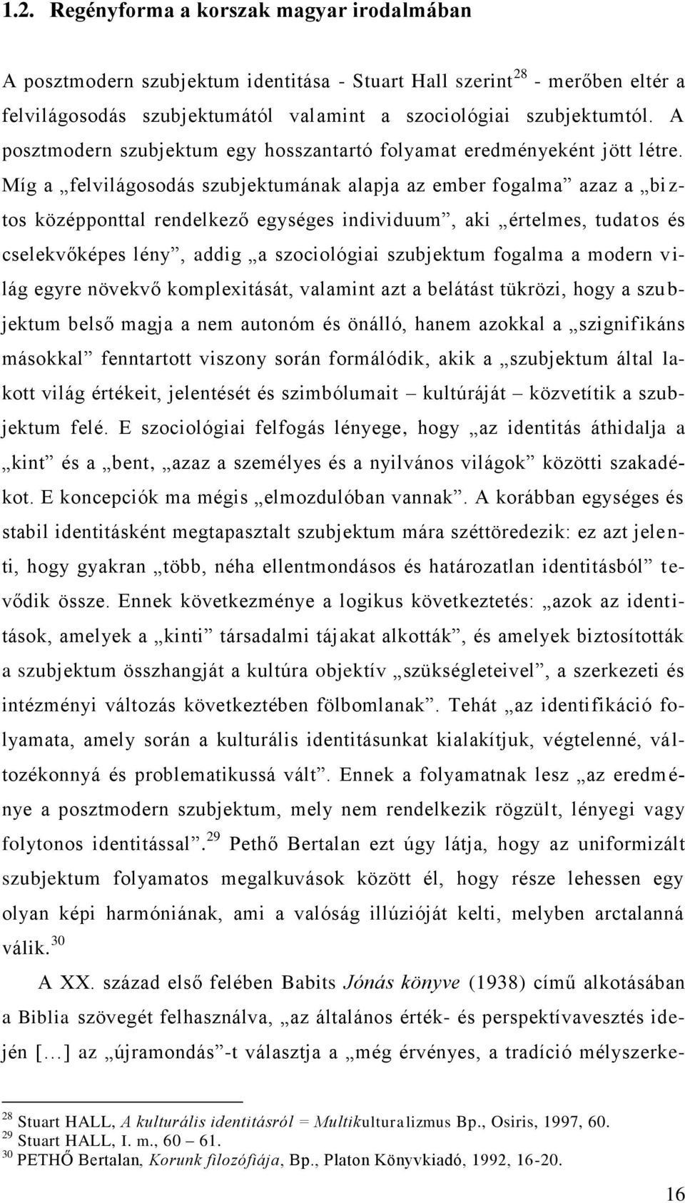 Míg a felvilágosodás szubjektumának alapja az ember fogalma azaz a bi z- tos középponttal rendelkező egységes individuum, aki értelmes, tudatos és cselekvőképes lény, addig a szociológiai szubjektum