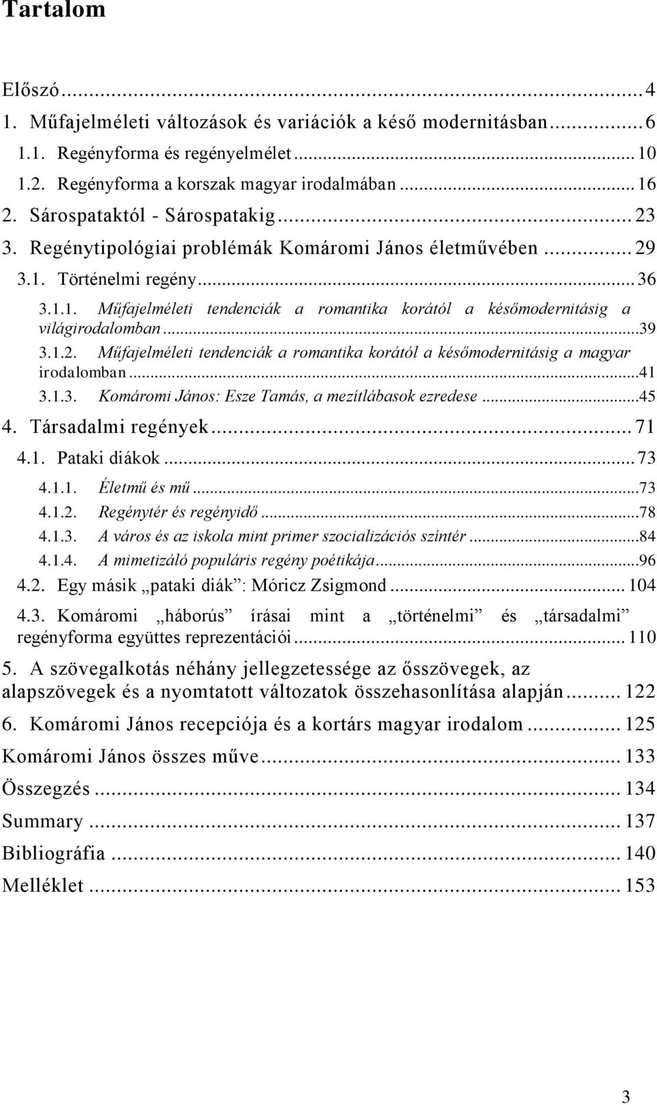 ..39 3.1.2. Műfajelméleti tendenciák a romantika korától a későmodernitásig a magyar irodalomban...41 3.1.3. Komáromi János: Esze Tamás, a mezítlábasok ezredese...45 4. Társadalmi regények... 71 4.1. Pataki diákok.