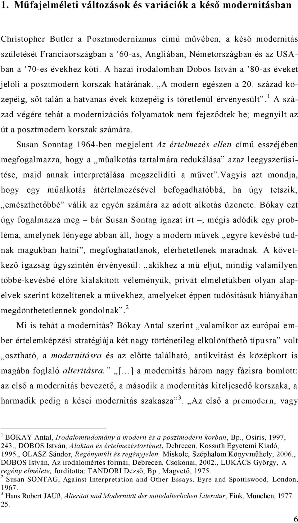 század közepéig, sőt talán a hatvanas évek közepéig is töretlenül érvényesült. 1 A század végére tehát a modernizációs folyamatok nem fejeződtek be; megnyílt az út a posztmodern korszak számára.