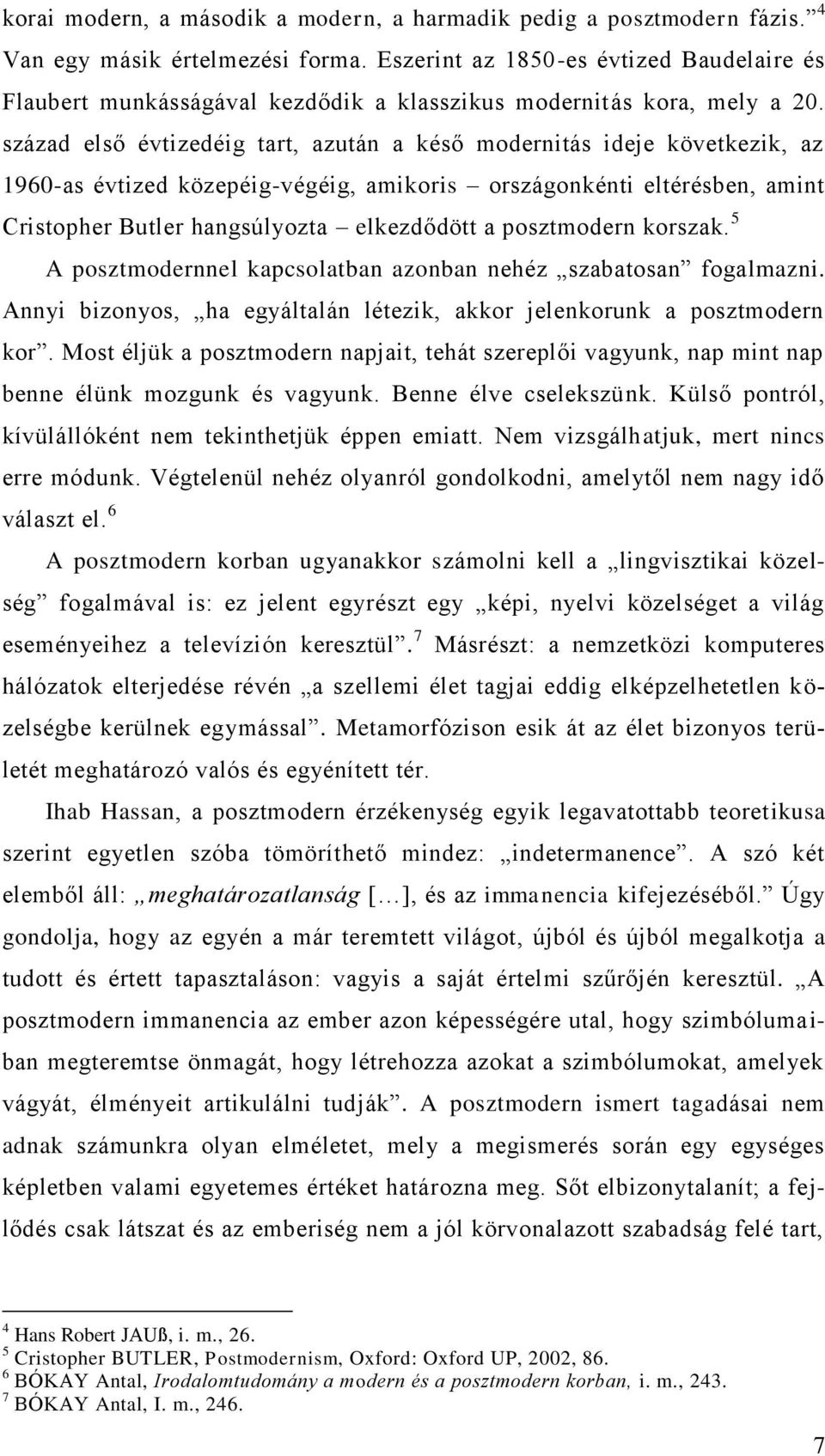 század első évtizedéig tart, azután a késő modernitás ideje következik, az 1960-as évtized közepéig-végéig, amikoris országonkénti eltérésben, amint Cristopher Butler hangsúlyozta elkezdődött a