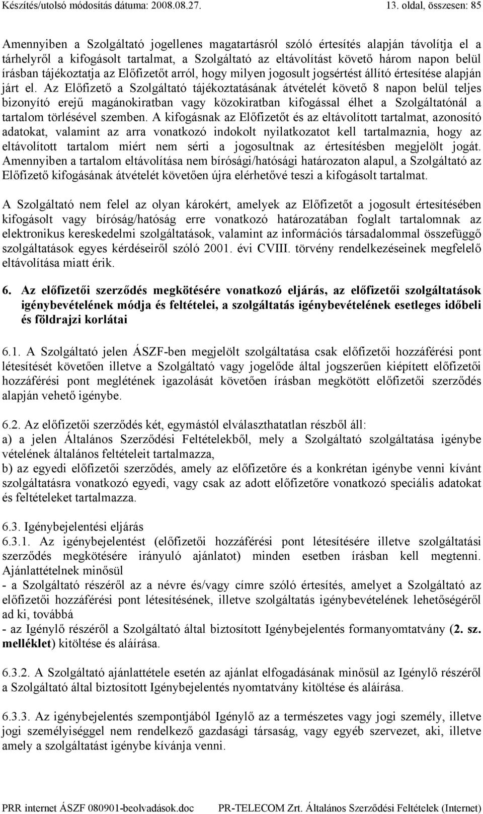 írásban tájékoztatja az Előfizetőt arról, hogy milyen jogosult jogsértést állító értesítése alapján járt el.