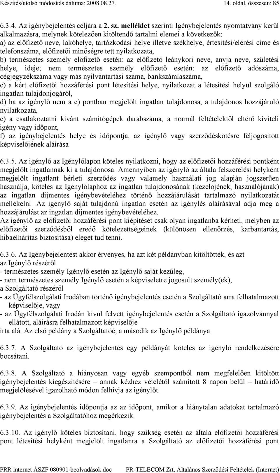 értesítési/elérési címe és telefonszáma, előfizetői minőségre tett nyilatkozata, b) természetes személy előfizető esetén: az előfizető leánykori neve, anyja neve, születési helye, ideje; nem