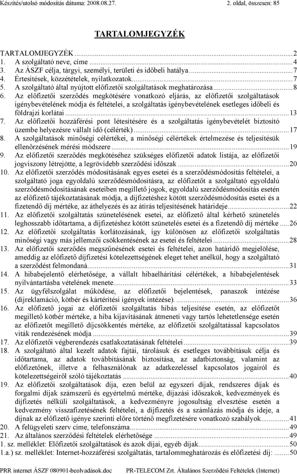 Az előfizetői szerződés megkötésére vonatkozó eljárás, az előfizetői szolgáltatások igénybevételének módja és feltételei, a szolgáltatás igénybevételének esetleges időbeli és földrajzi korlátai...13 7.