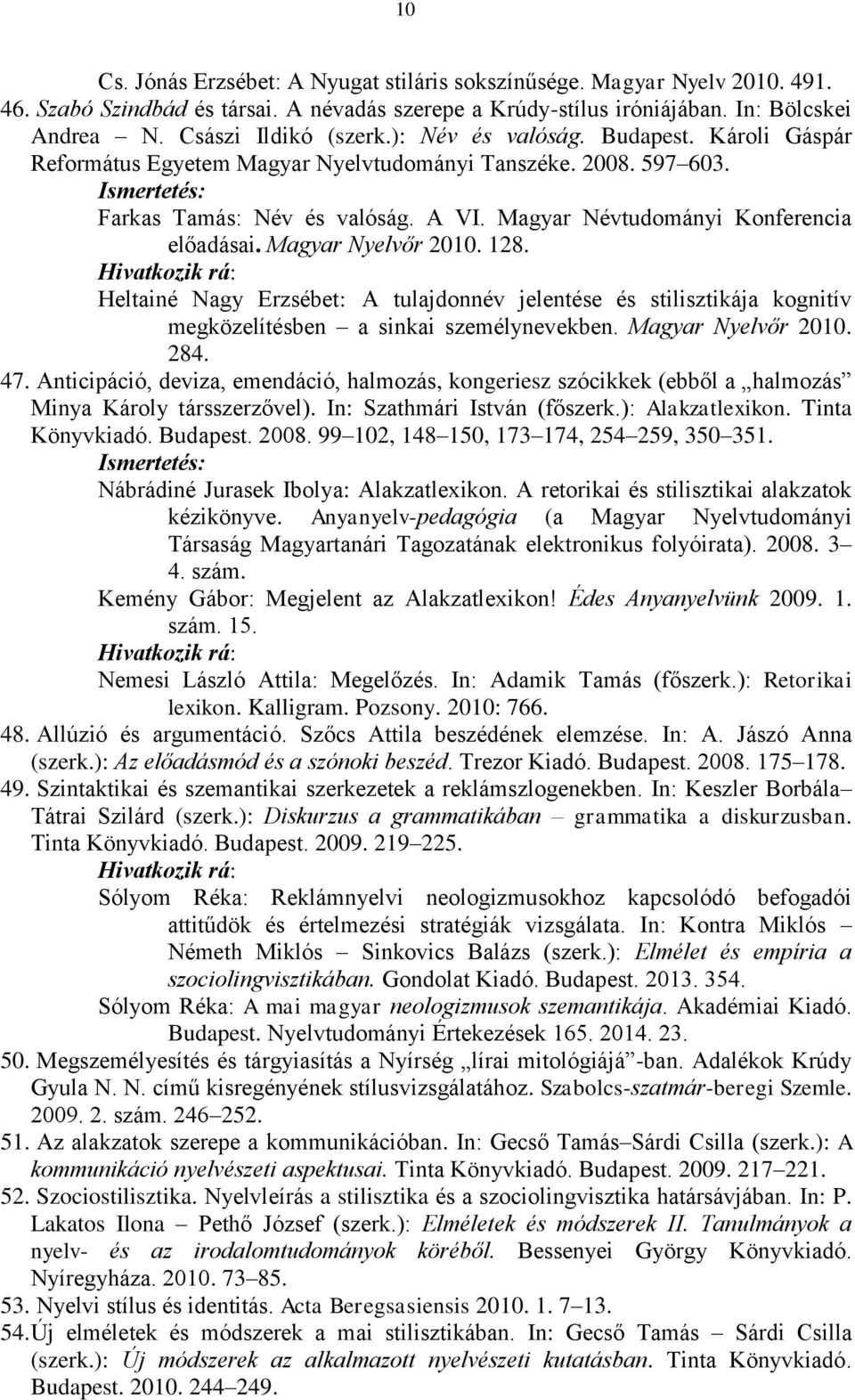 Magyar Nyelvőr 2010. 128. Heltainé Nagy Erzsébet: A tulajdonnév jelentése és stilisztikája kognitív megközelítésben a sinkai személynevekben. Magyar Nyelvőr 2010. 284. 47.