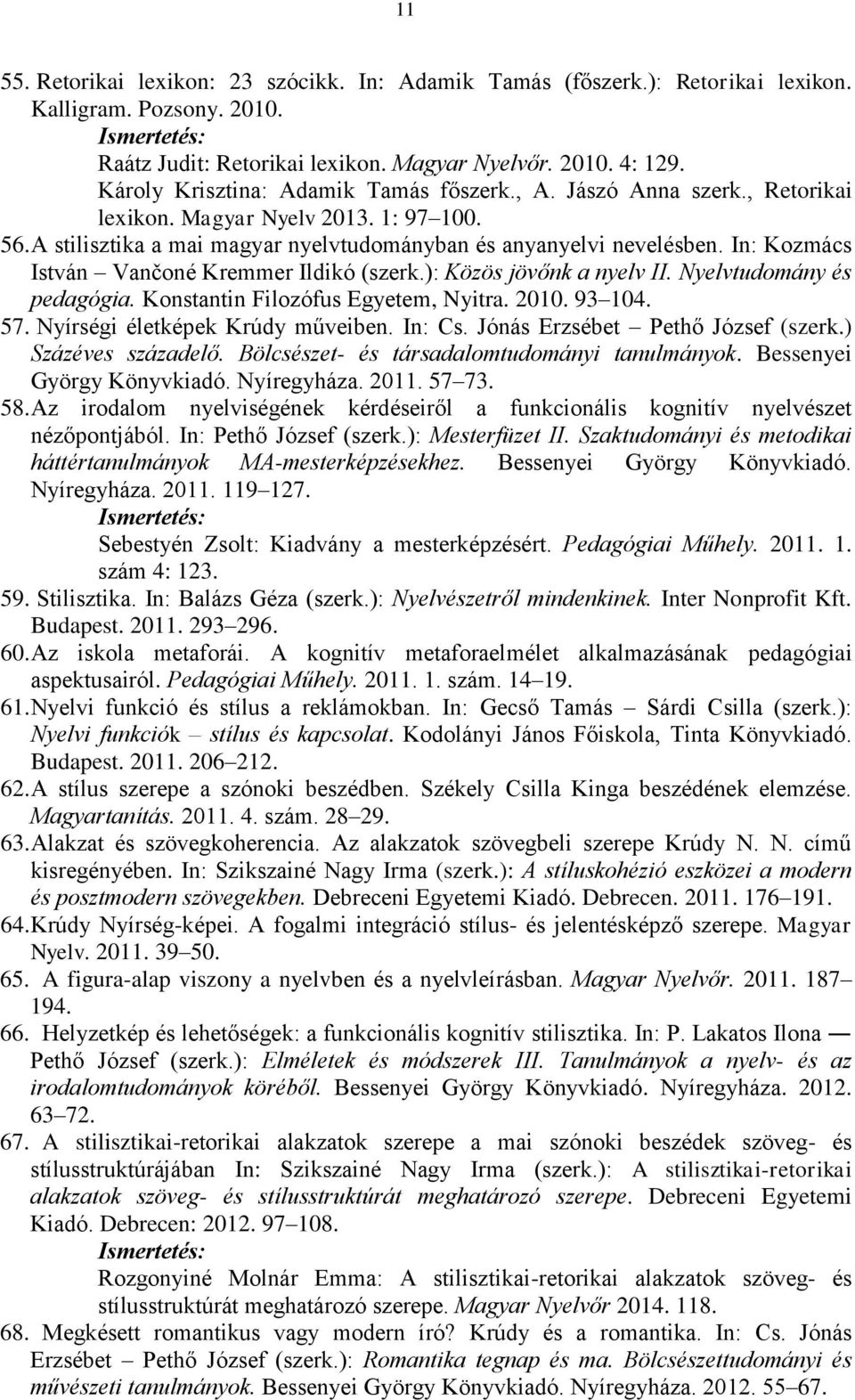 In: Kozmács István Vančoné Kremmer Ildikó (szerk.): Közös jövőnk a nyelv II. Nyelvtudomány és pedagógia. Konstantin Filozófus Egyetem, Nyitra. 2010. 93 104. 57. Nyírségi életképek Krúdy műveiben.