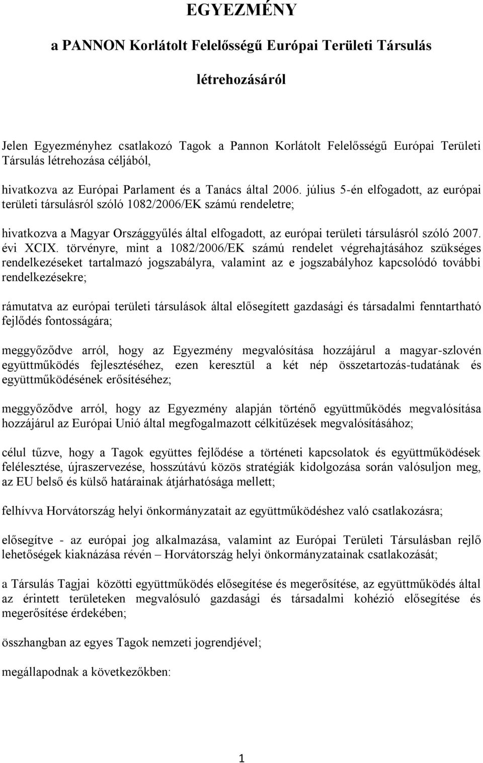 július 5-én elfogadott, az európai területi társulásról szóló 1082/2006/EK számú rendeletre; hivatkozva a Magyar Országgyűlés által elfogadott, az európai területi társulásról szóló 2007. évi XCIX.