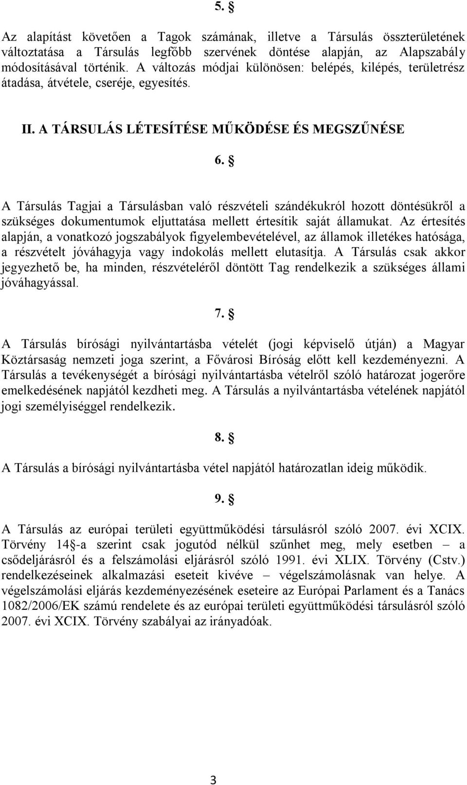 A Társulás Tagjai a Társulásban való részvételi szándékukról hozott döntésükről a szükséges dokumentumok eljuttatása mellett értesítik saját államukat.