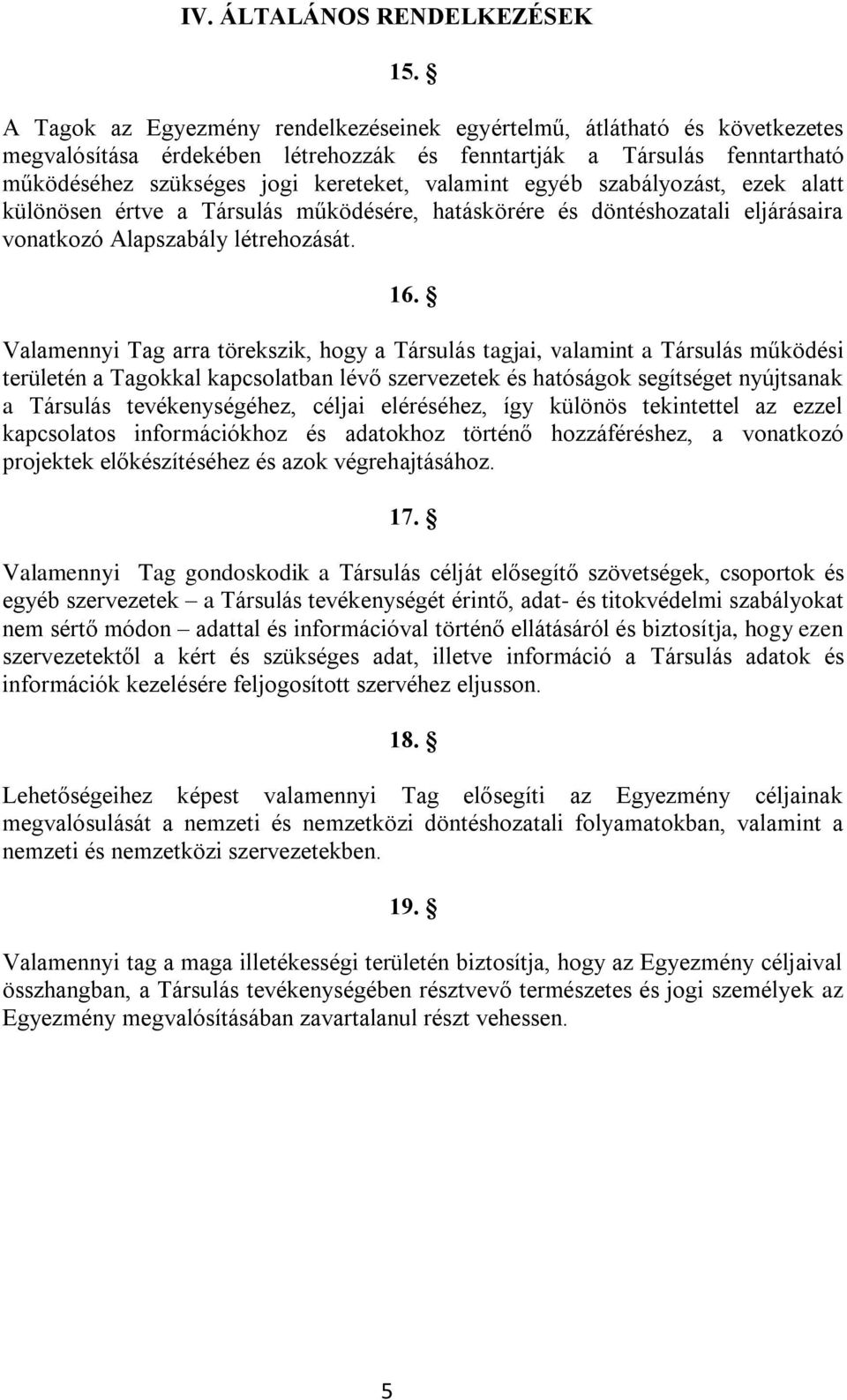 egyéb szabályozást, ezek alatt különösen értve a Társulás működésére, hatáskörére és döntéshozatali eljárásaira vonatkozó Alapszabály létrehozását. 16.