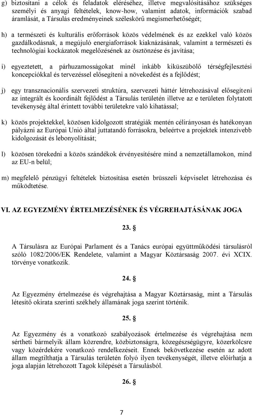 technológiai kockázatok megelőzésének az ösztönzése és javítása; i) egyeztetett, a párhuzamosságokat minél inkább kiküszübölő térségfejlesztési koncepciókkal és tervezéssel elősegíteni a növekedést