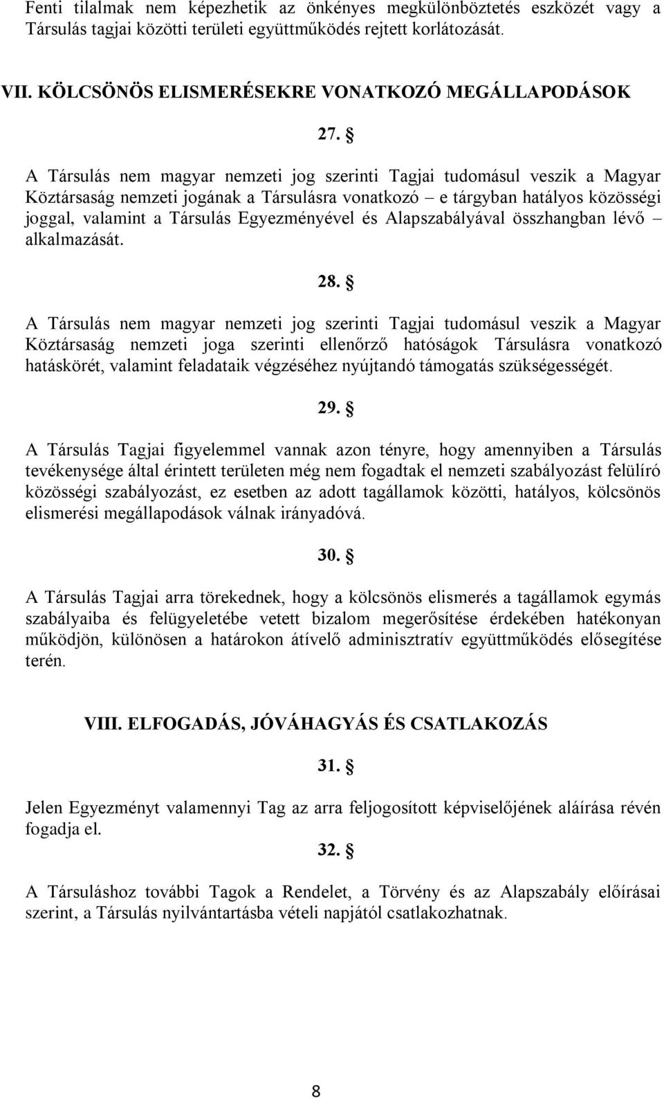 A Társulás nem magyar nemzeti jog szerinti Tagjai tudomásul veszik a Magyar Köztársaság nemzeti jogának a Társulásra vonatkozó e tárgyban hatályos közösségi joggal, valamint a Társulás Egyezményével