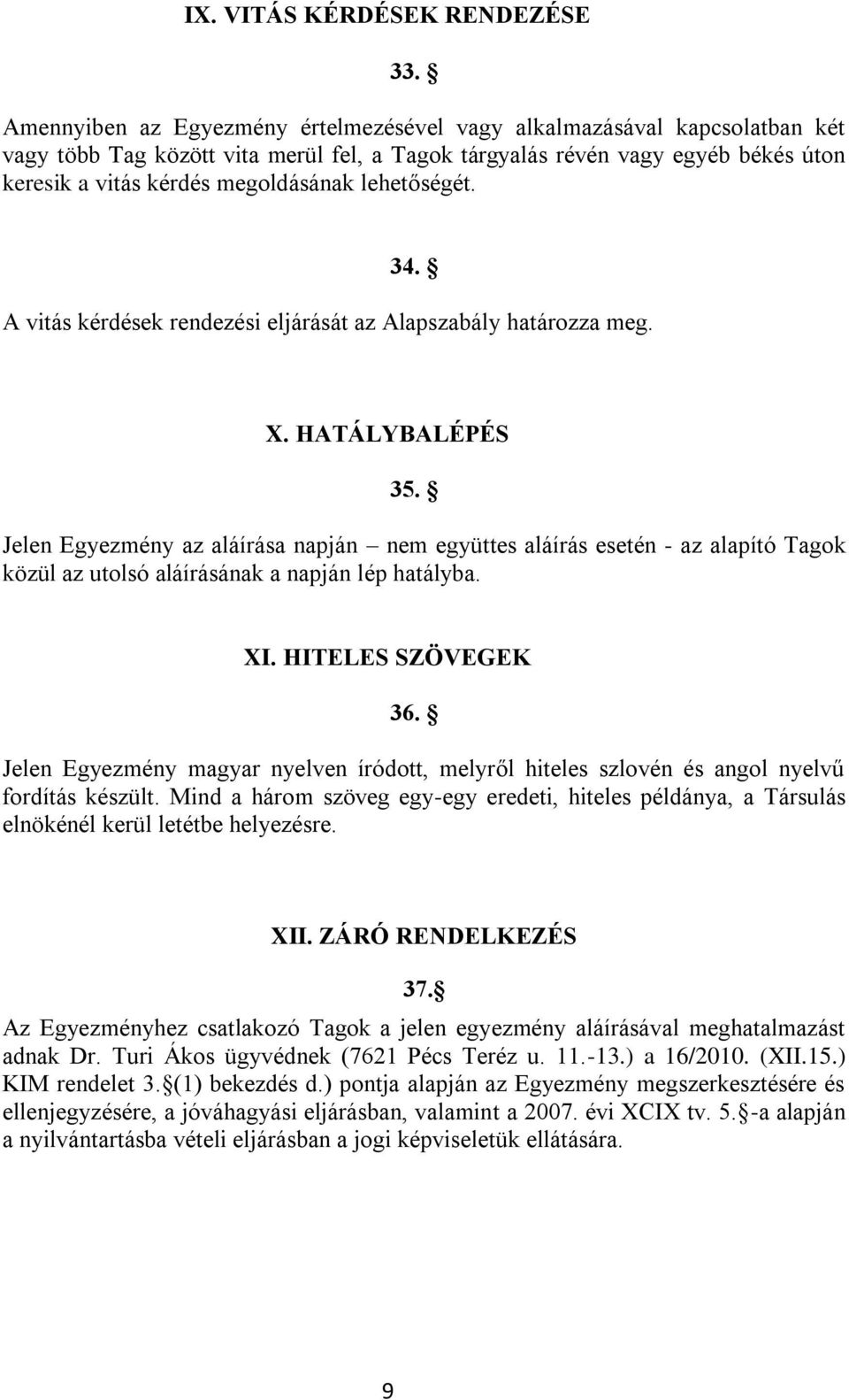 lehetőségét. 34. A vitás kérdések rendezési eljárását az Alapszabály határozza meg. X. HATÁLYBALÉPÉS 35.