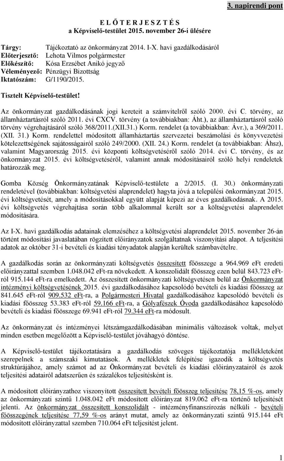 Az önkormányzat gazdálkodásának jogi kereteit a számvitelről szóló 2000. évi C. törvény, az államháztartásról szóló 2011. évi CXCV. törvény (a továbbiakban: Áht.