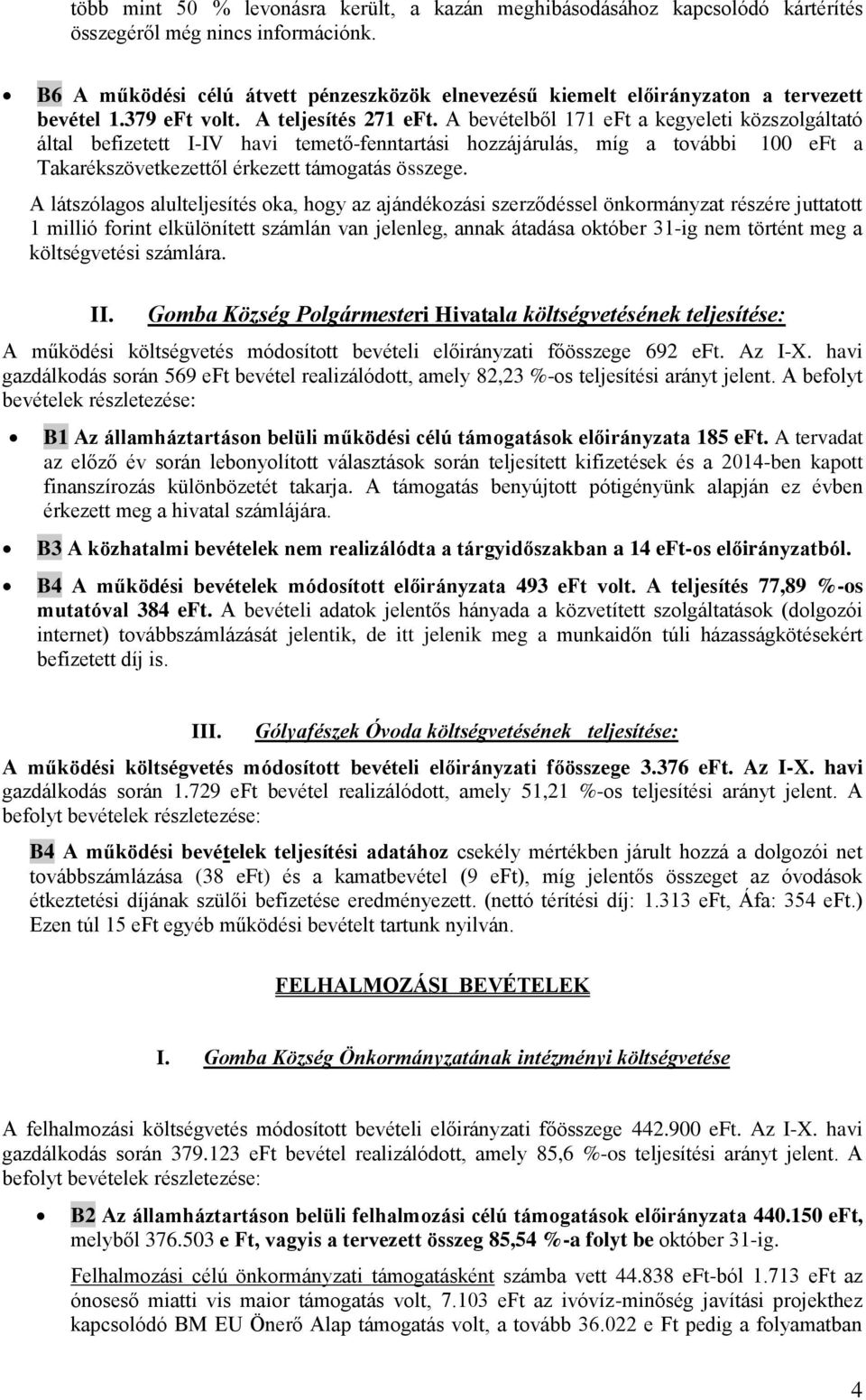 A bevételből 171 eft a kegyeleti közszolgáltató által befizetett I-IV havi temető-fenntartási hozzájárulás, míg a további 100 eft a Takarékszövetkezettől érkezett támogatás összege.