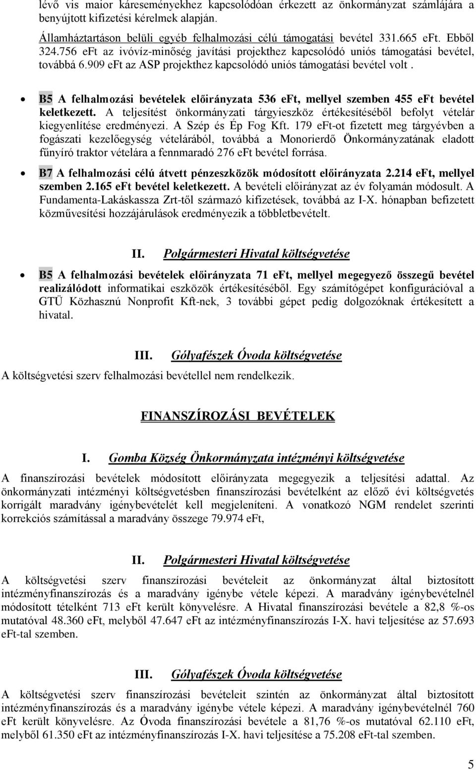 B5 A felhalmozási bevételek előirányzata 536 eft, mellyel szemben 455 eft bevétel keletkezett. A teljesítést önkormányzati tárgyieszköz értékesítéséből befolyt vételár kiegyenlítése eredményezi.