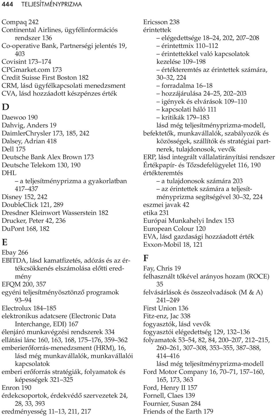 Dell 175 Deutsche Bank Alex Brown 173 Deutsche Telekom 130, 190 DHL a teljesítményprizma a gyakorlatban 417 437 Disney 152, 242 DoubleClick 121, 289 Dresdner Kleinwort Wasserstein 182 Drucker, Peter