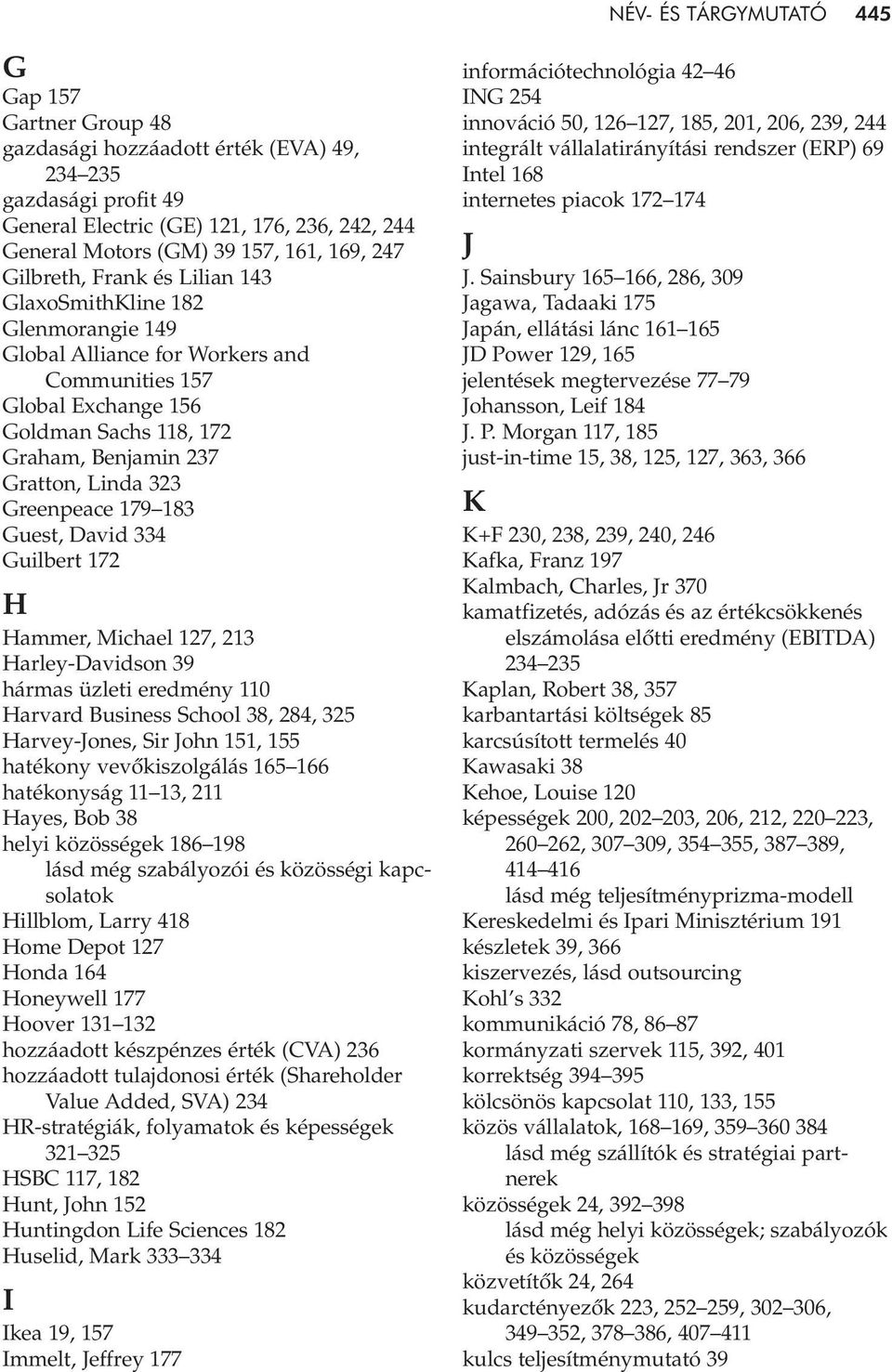 323 Greenpeace 179 183 Guest, David 334 Guilbert 172 H Hammer, Michael 127, 213 Harley-Davidson 39 hármas üzleti eredmény 110 Harvard Business School 38, 284, 325 Harvey-Jones, Sir John 151, 155