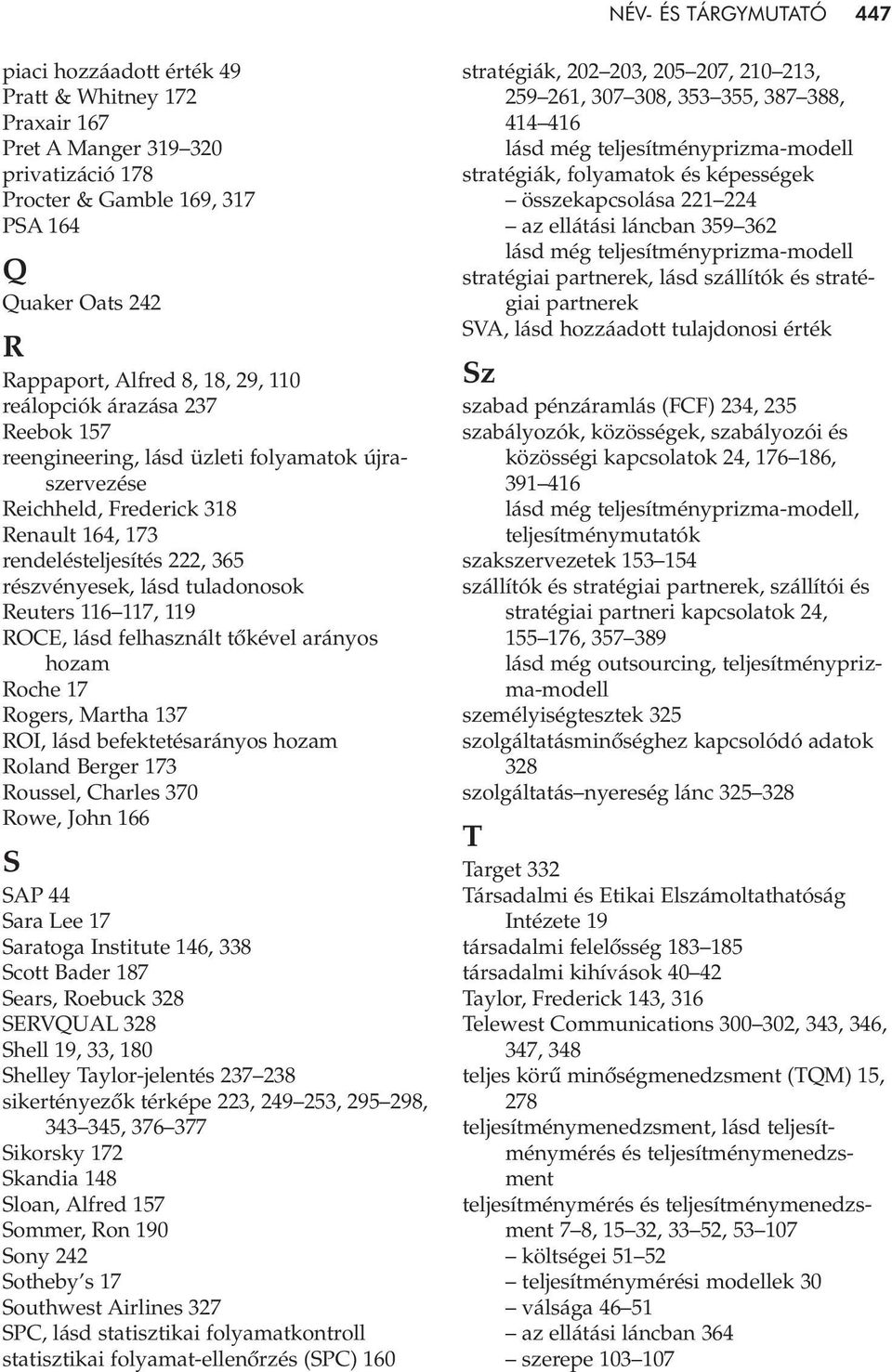 Reuters 116 117, 119 ROCE, lásd felhasznált tôkével arányos hozam Roche 17 Rogers, Martha 137 ROI, lásd befektetésarányos hozam Roland Berger 173 Roussel, Charles 370 Rowe, John 166 S SAP 44 Sara Lee