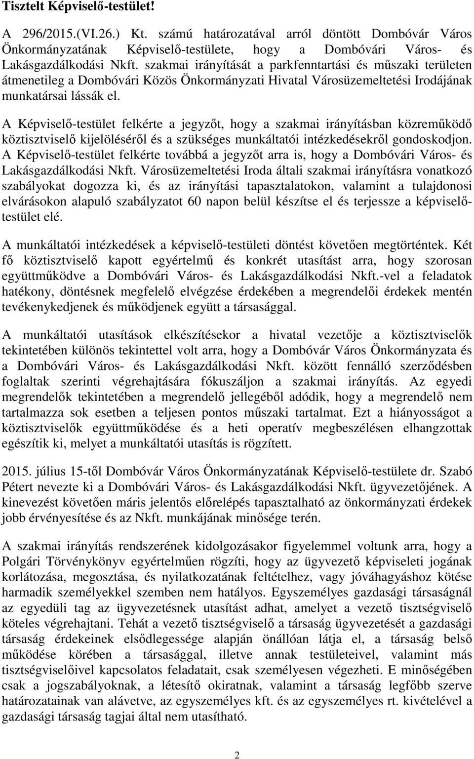 A Képviselő-testület felkérte a jegyzőt, hogy a szakmai irányításban közreműködő köztisztviselő kijelöléséről és a szükséges munkáltatói intézkedésekről gondoskodjon.