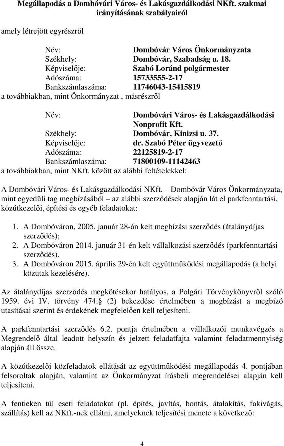 Kft. Székhely: Dombóvár, Kinizsi u. 37. Képviselője: dr. Szabó Péter ügyvezető Adószáma: 22125819-2-17 Bankszámlaszáma: 71800109-11142463 a továbbiakban, mint NKft.