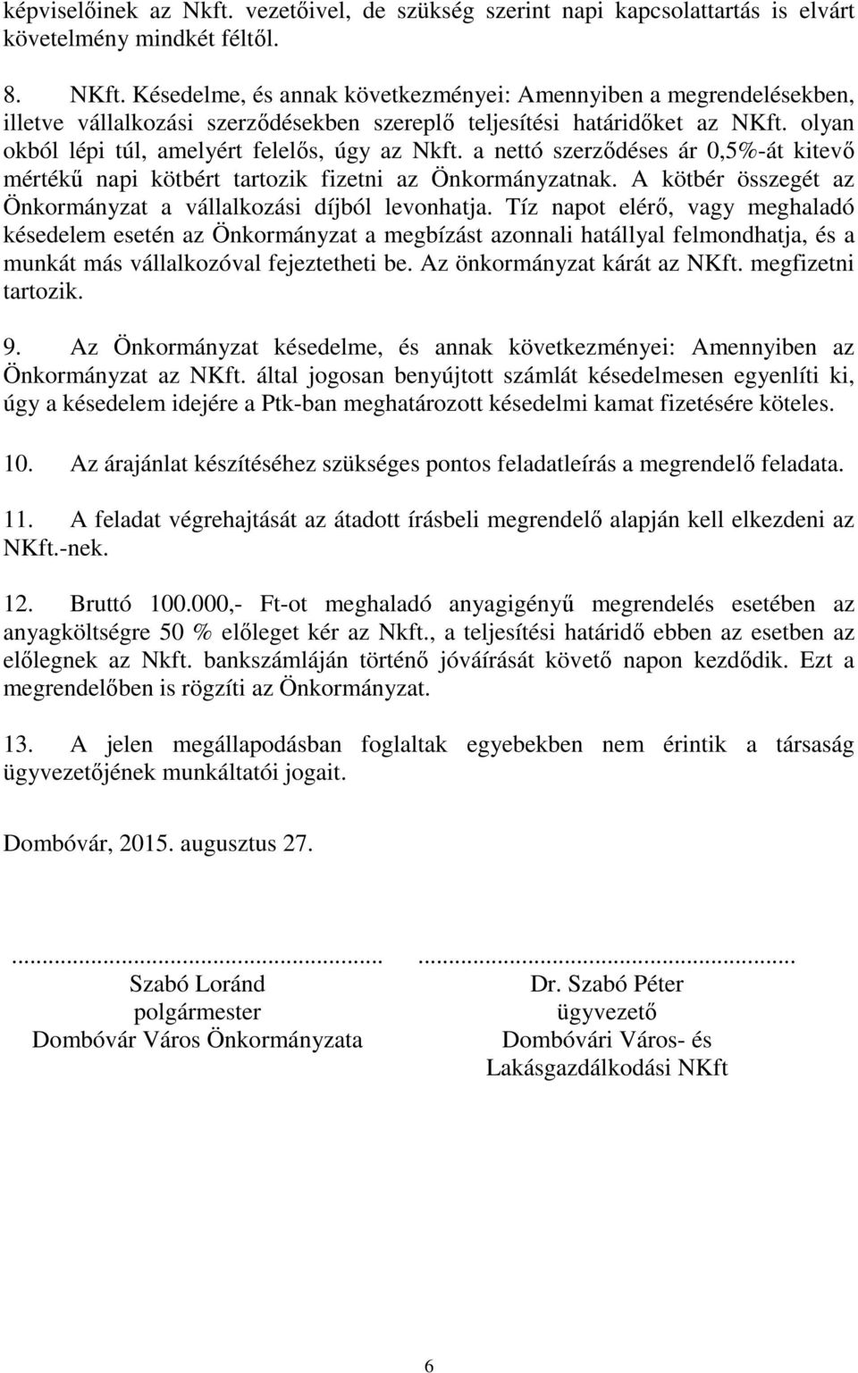 a nettó szerződéses ár 0,5%-át kitevő mértékű napi kötbért tartozik fizetni az Önkormányzatnak. A kötbér összegét az Önkormányzat a vállalkozási díjból levonhatja.