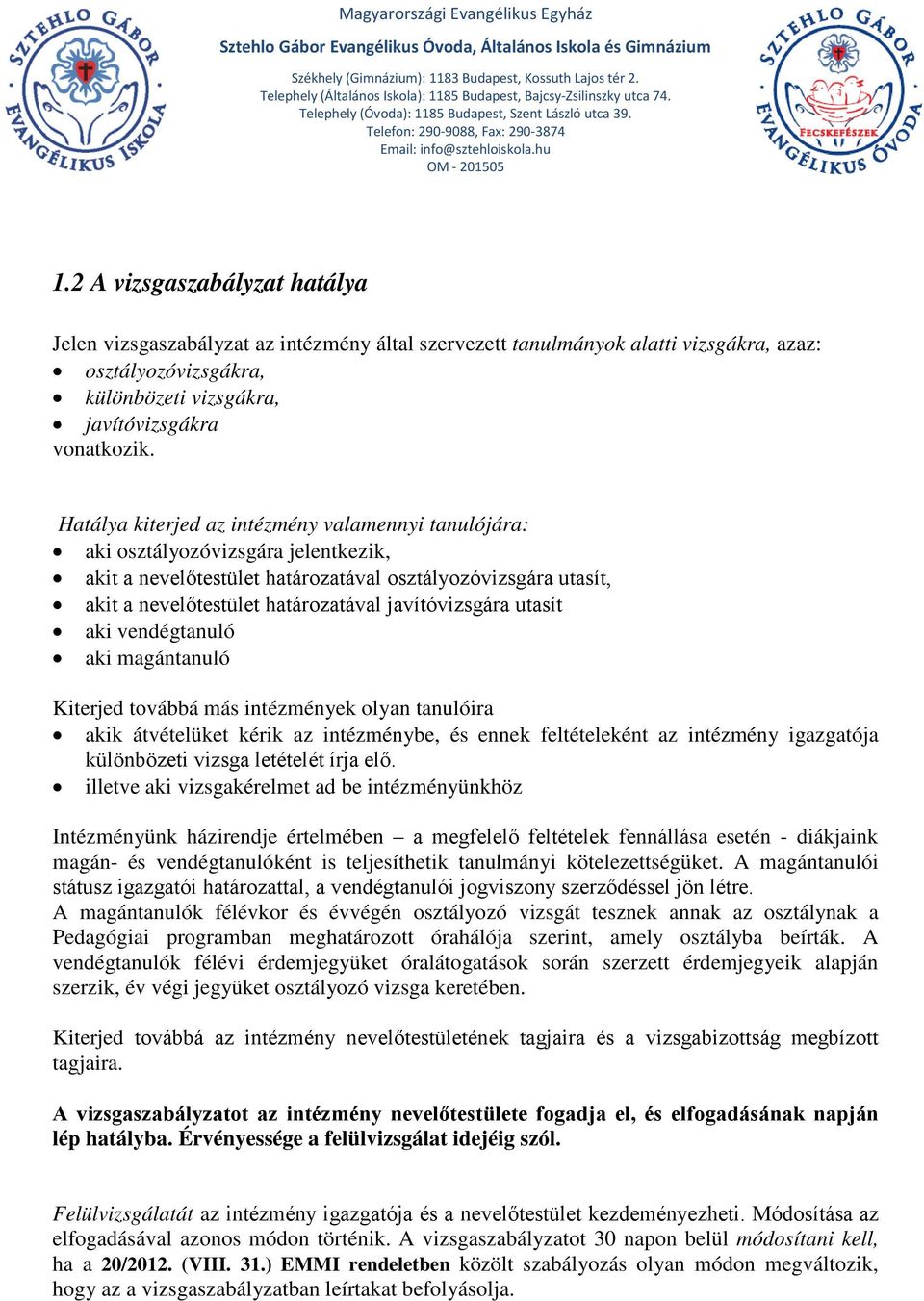 javítóvizsgára utasít aki vendégtanuló aki magántanuló Kiterjed továbbá más intézmények olyan tanulóira akik átvételüket kérik az intézménybe, és ennek feltételeként az intézmény igazgatója