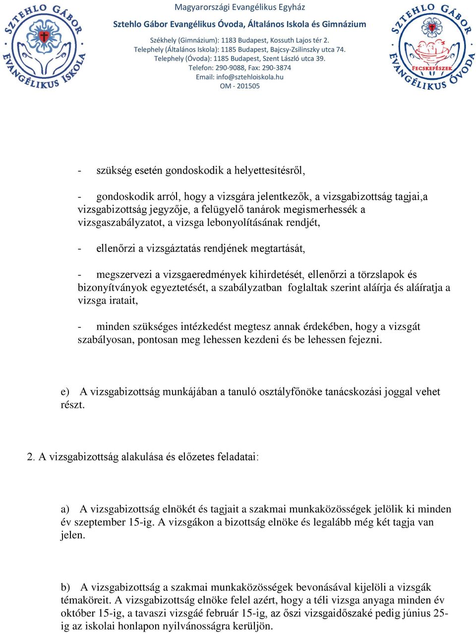 egyeztetését, a szabályzatban foglaltak szerint aláírja és aláíratja a vizsga iratait, - minden szükséges intézkedést megtesz annak érdekében, hogy a vizsgát szabályosan, pontosan meg lehessen