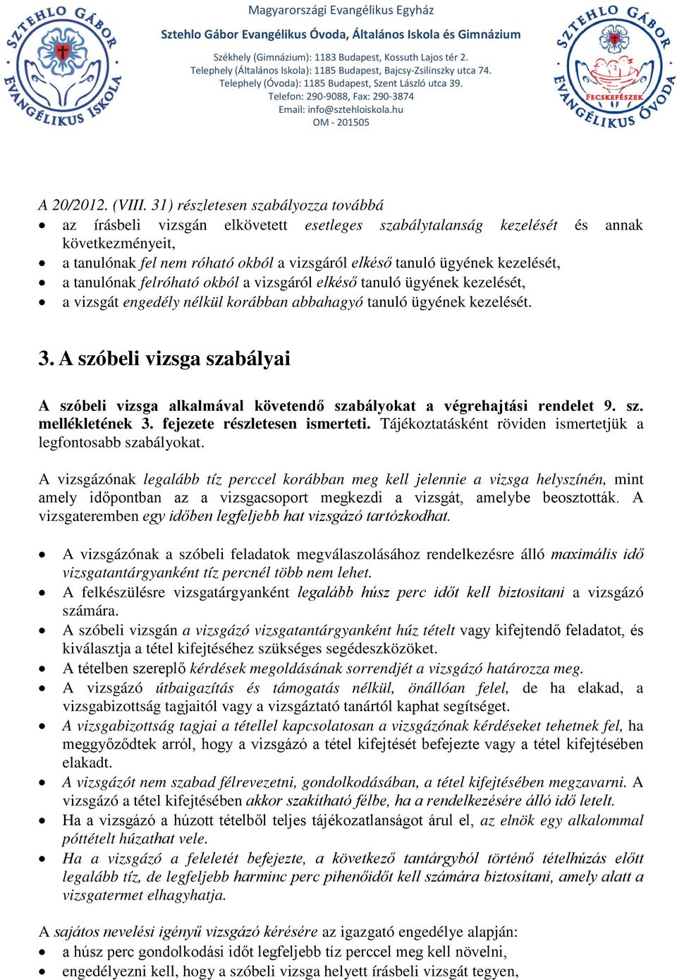 kezelését, a tanulónak felróható okból a vizsgáról elkéső tanuló ügyének kezelését, a vizsgát engedély nélkül korábban abbahagyó tanuló ügyének kezelését. 3.