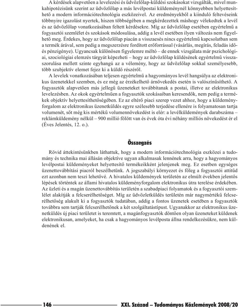 Az eredményekbõl a kiinduló feltevéseink többnyire igazolást nyertek, hiszen többségében a megkérdezettek máshogy vélekedtek a levél és az üdvözlõlap vonatkozásában feltett kérdésekre.