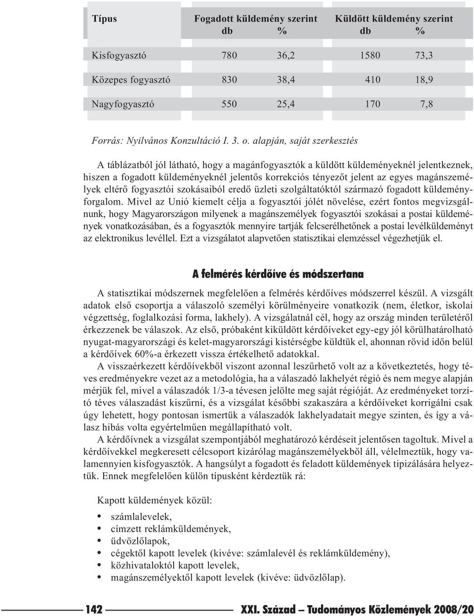 magánszemélyek eltérõ fogyasztói szokásaiból eredõ üzleti szolgáltatóktól származó fogadott küldeményforgalom.