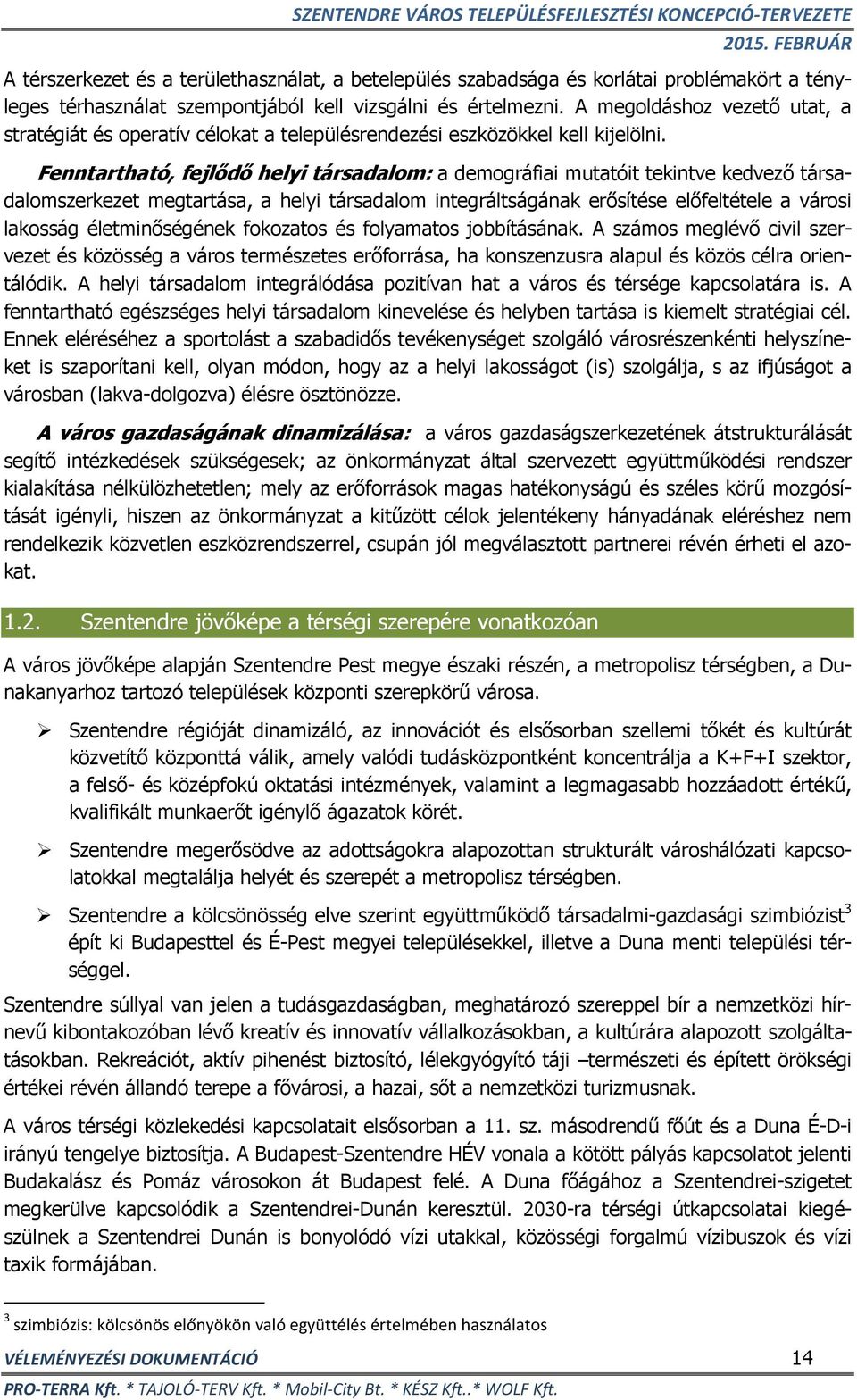 Fenntartható, fejlődő helyi társadalom: a demográfiai mutatóit tekintve kedvező társadalomszerkezet megtartása, a helyi társadalom integráltságának erősítése előfeltétele a városi lakosság