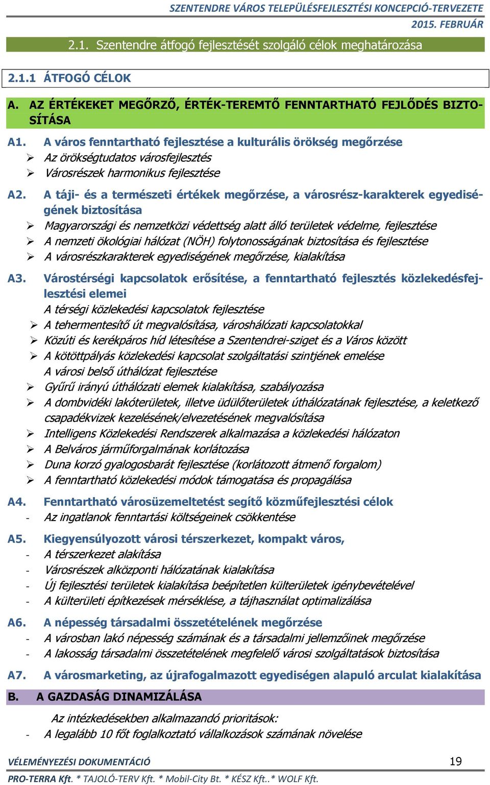 A táji- és a természeti értékek megőrzése, a városrész-karakterek egyediségének biztosítása Magyarországi és nemzetközi védettség alatt álló területek védelme, fejlesztése A nemzeti ökológiai hálózat