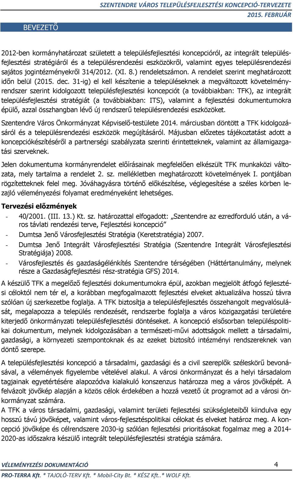 31-ig) el kell készítenie a településeknek a megváltozott követelményrendszer szerint kidolgozott településfejlesztési koncepciót (a továbbiakban: TFK), az integrált településfejlesztési stratégiát