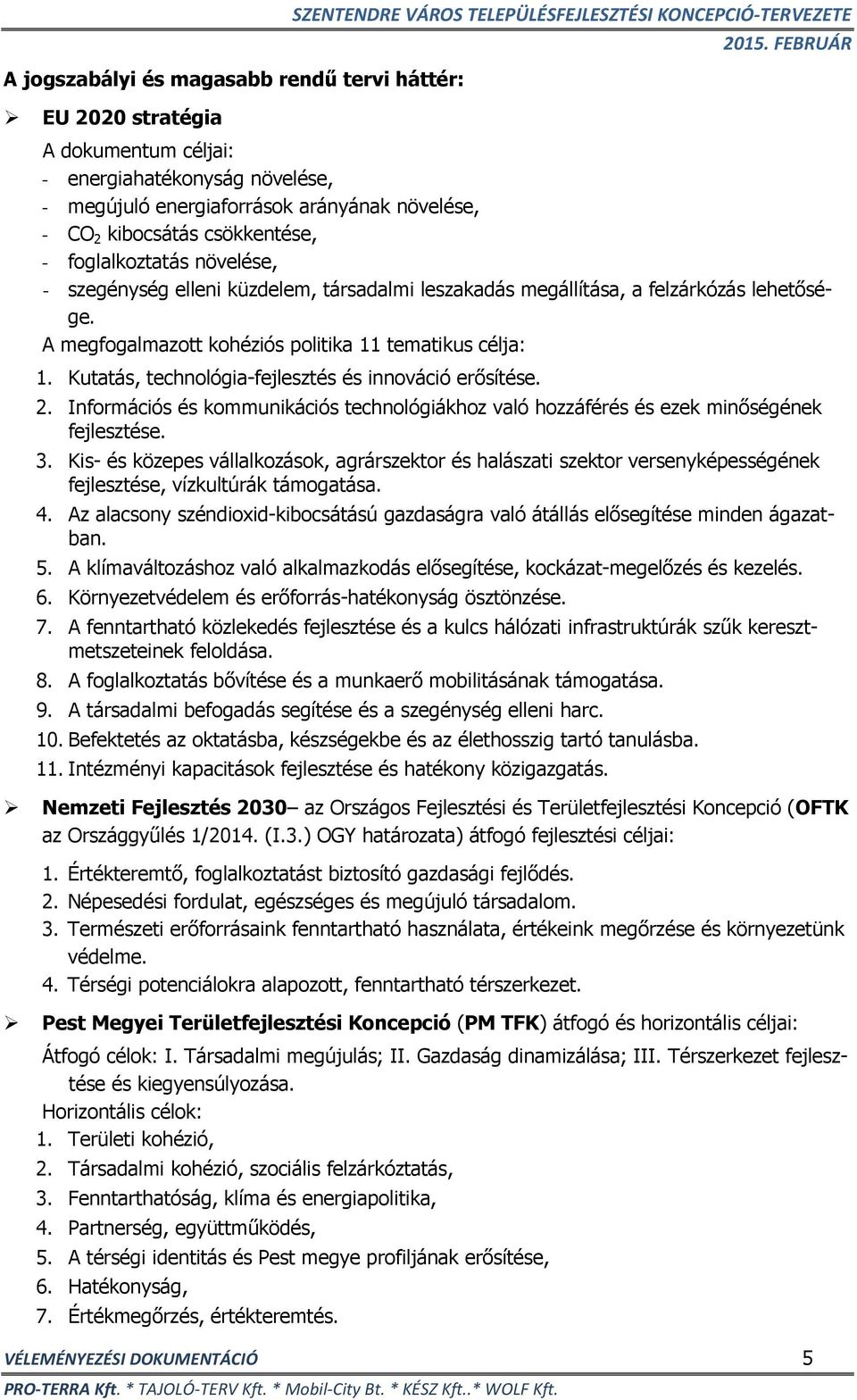 A megfogalmazott kohéziós politika 11 tematikus célja: 1. Kutatás, technológia-fejlesztés és innováció erősítése. 2.