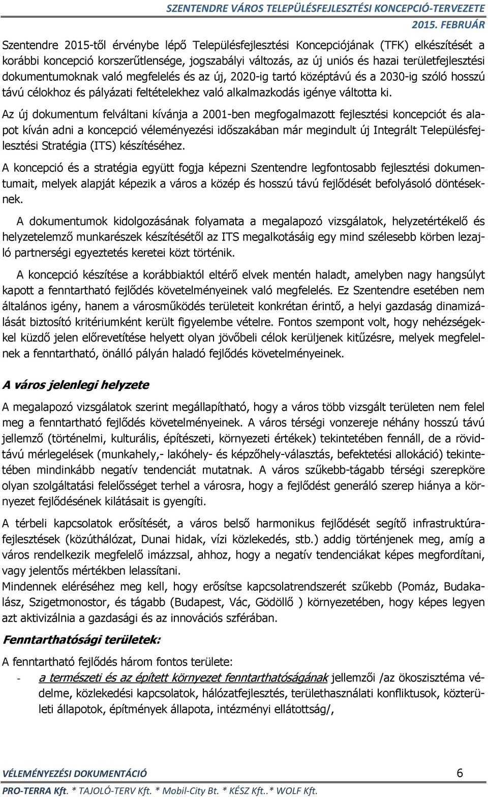 Az új dokumentum felváltani kívánja a 2001-ben megfogalmazott fejlesztési koncepciót és alapot kíván adni a koncepció véleményezési időszakában már megindult új Integrált Településfejlesztési