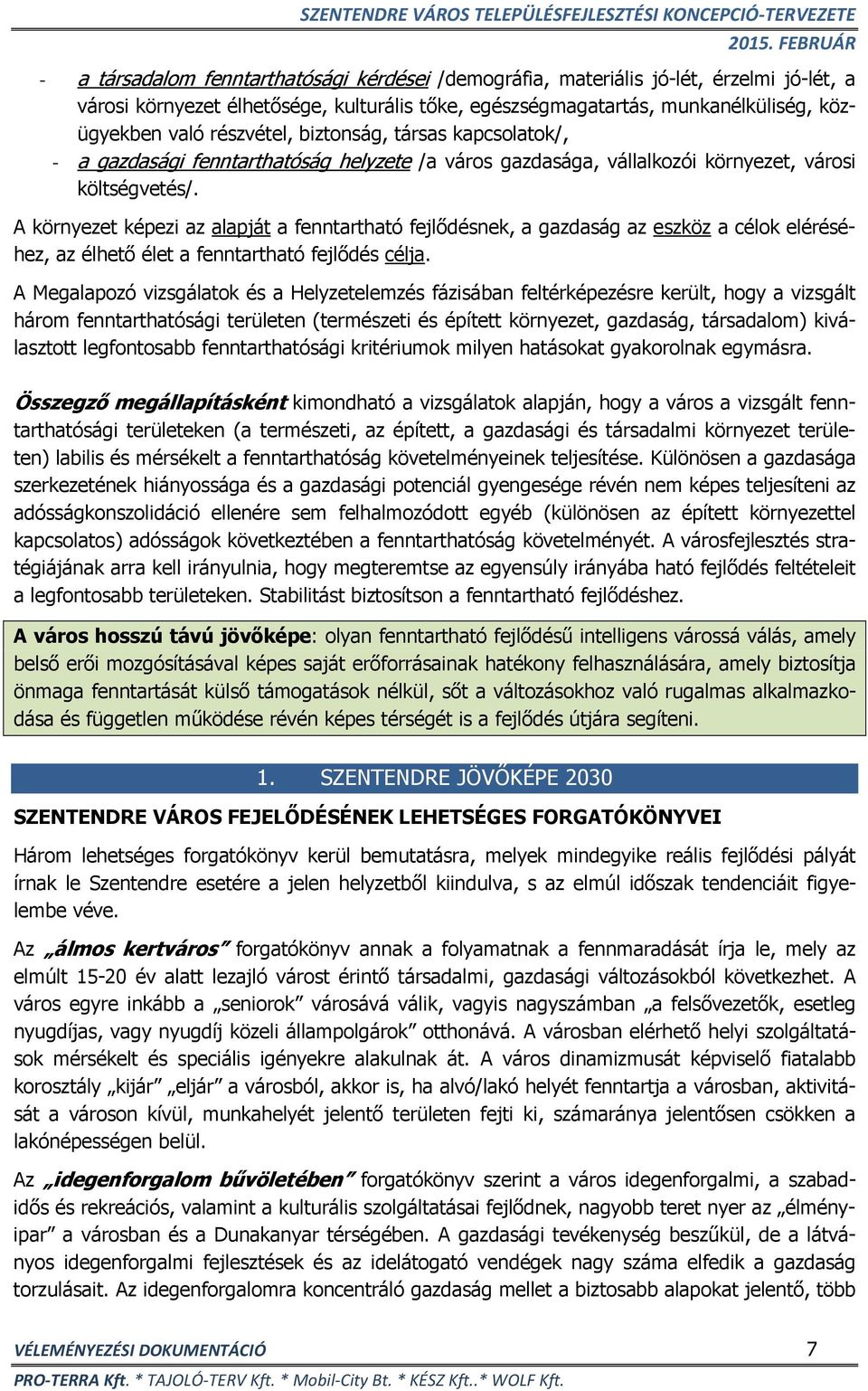 A környezet képezi az alapját a fenntartható fejlődésnek, a gazdaság az eszköz a célok eléréséhez, az élhető élet a fenntartható fejlődés célja.