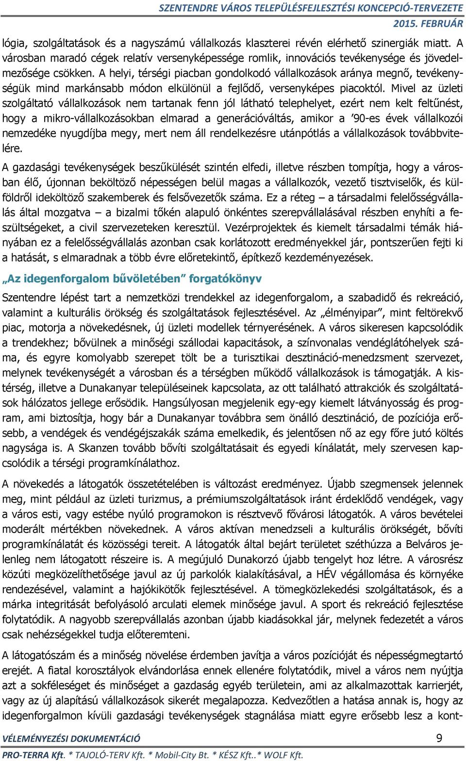 A helyi, térségi piacban gondolkodó vállalkozások aránya megnő, tevékenységük mind markánsabb módon elkülönül a fejlődő, versenyképes piacoktól.