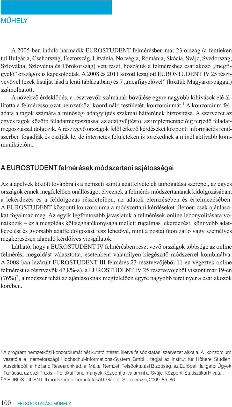 A 2008 és 2011 között lezajlott EUROSTUDENT IV 25 résztvevővel (ezek listáját lásd a lenti táblázatban) és 7 megfigyelővel (köztük Magyarországgal) számolhatott.